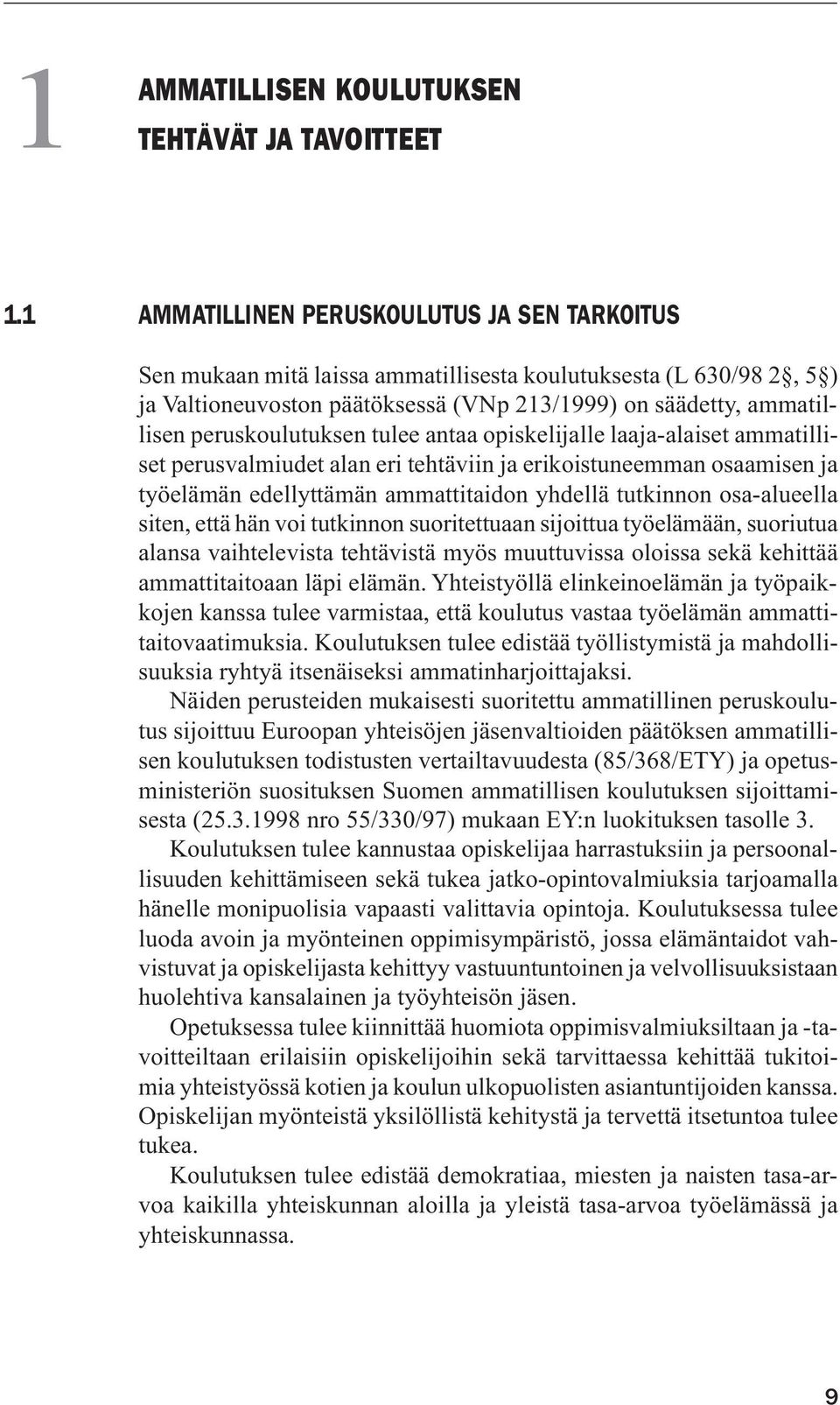 peruskoulutuksen tulee antaa opiskelijalle laaja-alaiset ammatilliset perusvalmiudet alan eri tehtäviin ja erikoistuneemman osaamisen ja työelämän edellyttämän ammattitaidon yhdellä tutkinnon