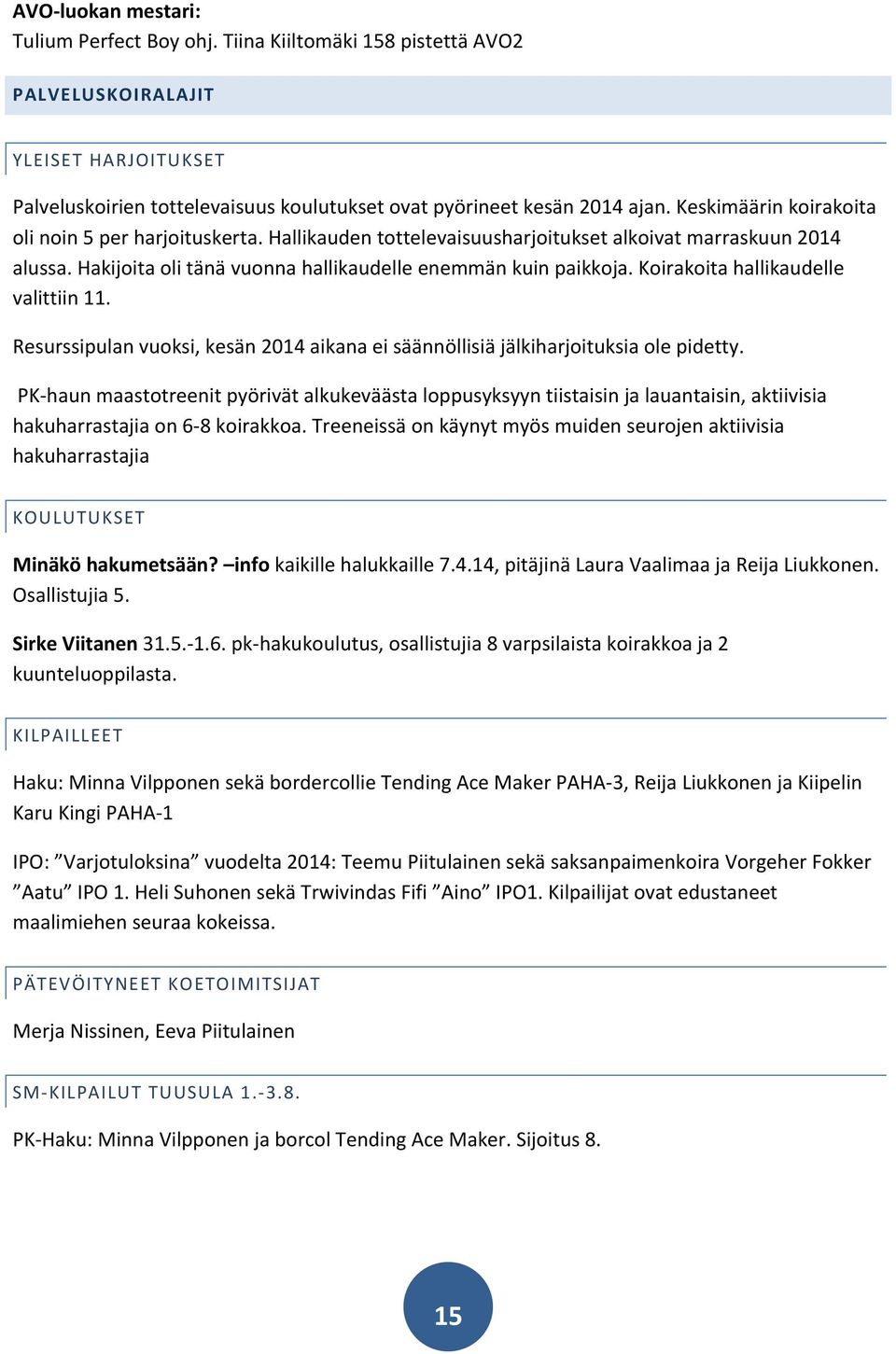 Koirakoita hallikaudelle valittiin 11. Resurssipulan vuoksi, kesän 2014 aikana ei säännöllisiä jälkiharjoituksia ole pidetty.