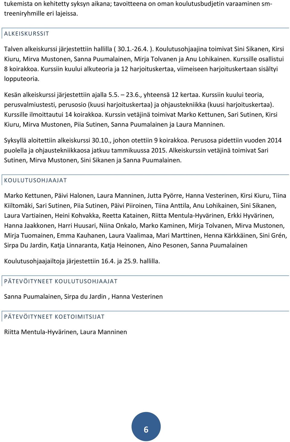 Kurssiin kuului alkuteoria ja 12 harjoituskertaa, viimeiseen harjoituskertaan sisältyi lopputeoria. Kesän alkeiskurssi järjestettiin ajalla 5.5. 23.6., yhteensä 12 kertaa.