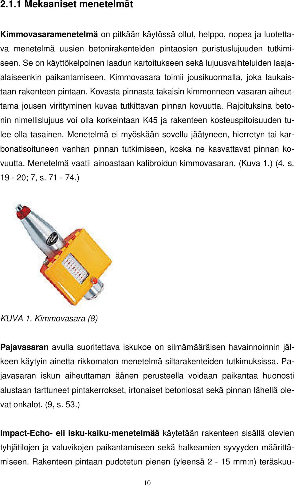 Kovasta pinnasta takaisin kimmonneen vasaran aiheuttama jousen virittyminen kuvaa tutkittavan pinnan kovuutta.