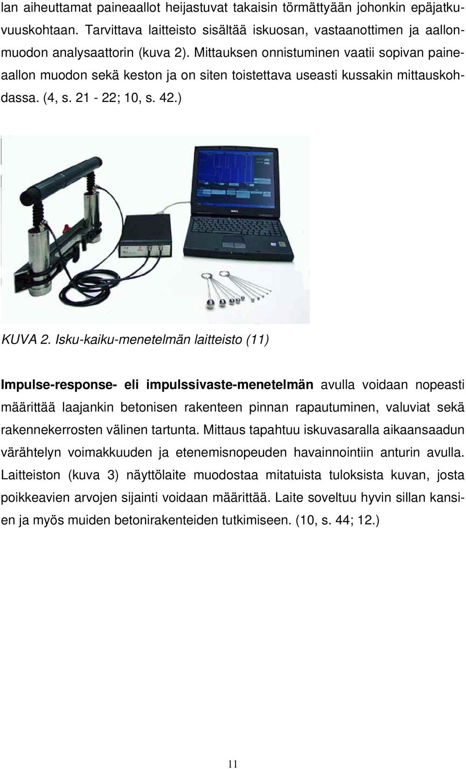 Isku-kaiku-menetelmän laitteisto (11) Impulse-response- eli impulssivaste-menetelmän avulla voidaan nopeasti määrittää laajankin betonisen rakenteen pinnan rapautuminen, valuviat sekä