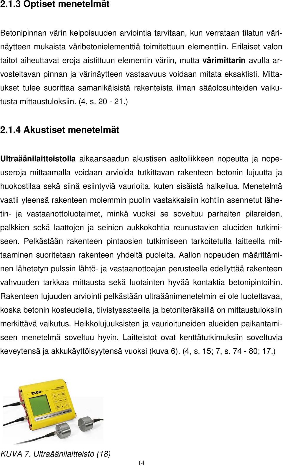 Mittaukset tulee suorittaa samanikäisistä rakenteista ilman sääolosuhteiden vaikutusta mittaustuloksiin. (4, s. 20-21.