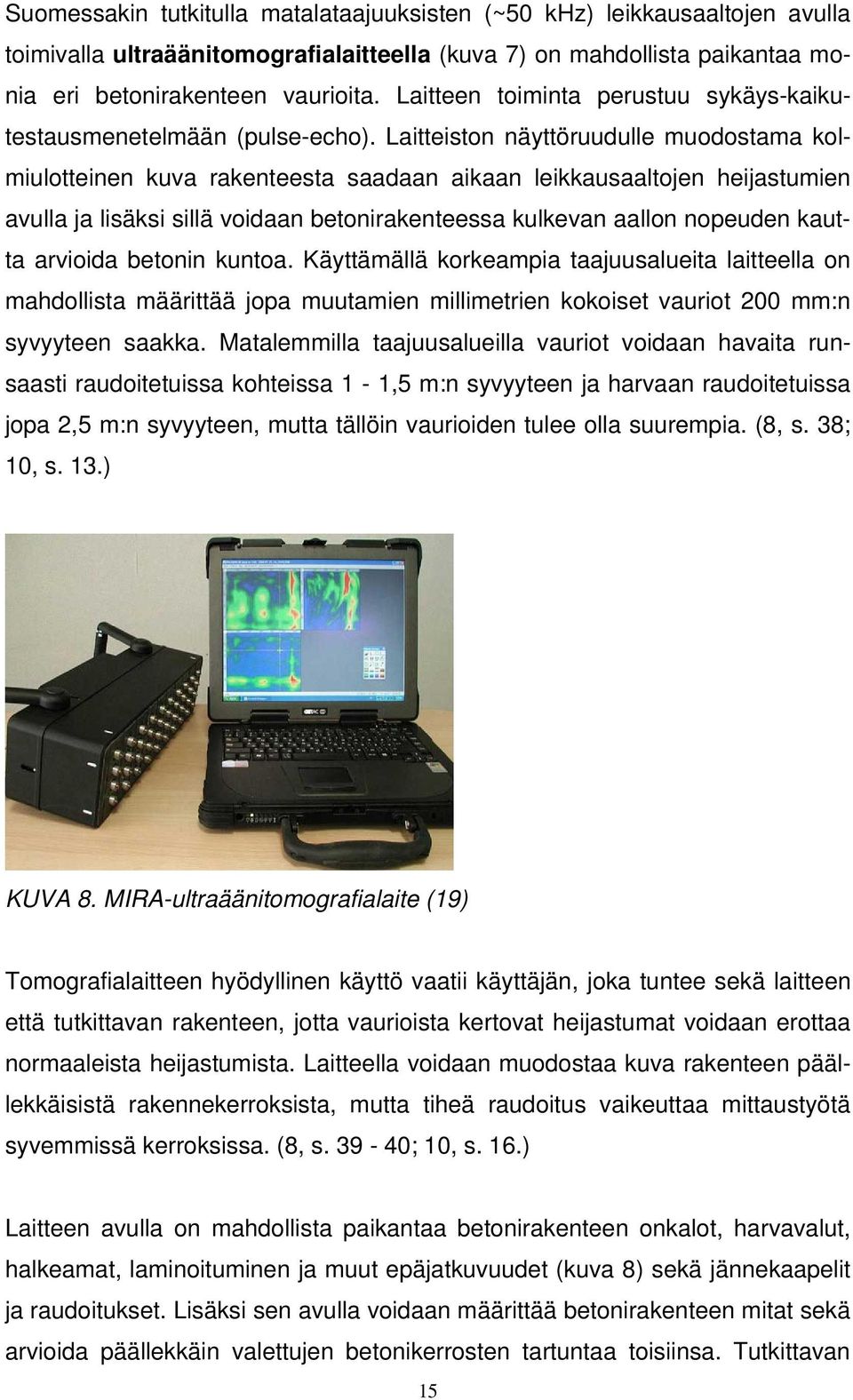 Laitteiston näyttöruudulle muodostama kolmiulotteinen kuva rakenteesta saadaan aikaan leikkausaaltojen heijastumien avulla ja lisäksi sillä voidaan betonirakenteessa kulkevan aallon nopeuden kautta