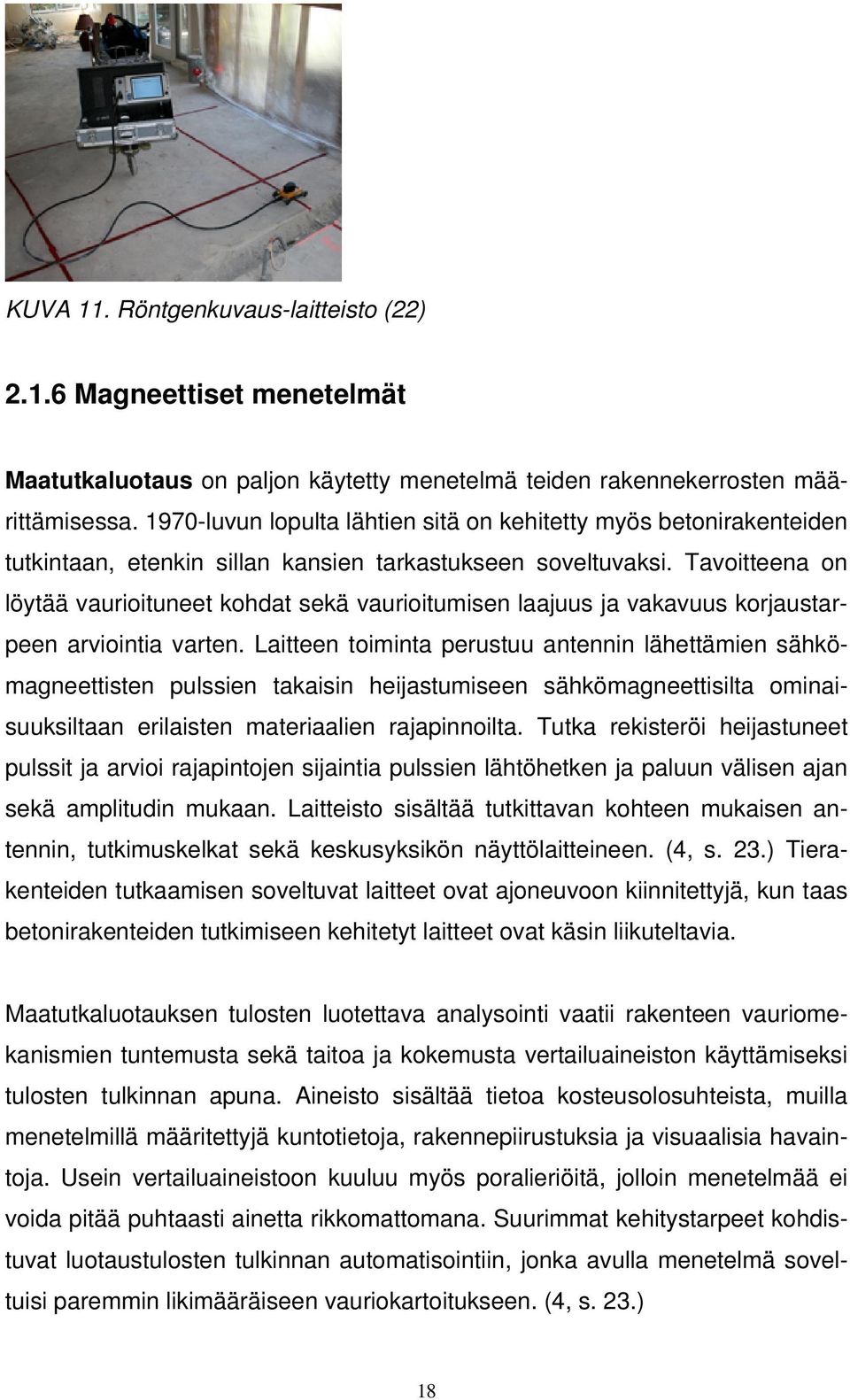 Tavoitteena on löytää vaurioituneet kohdat sekä vaurioitumisen laajuus ja vakavuus korjaustarpeen arviointia varten.