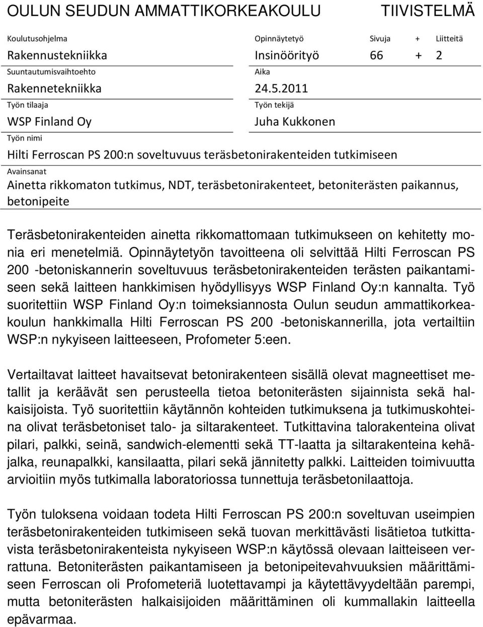teräsbetonirakenteet, betoniterästen paikannus, betonipeite Teräsbetonirakenteiden ainetta rikkomattomaan tutkimukseen on kehitetty monia eri menetelmiä.