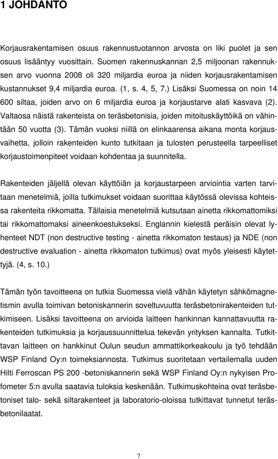 ) Lisäksi Suomessa on noin 14 600 siltaa, joiden arvo on 6 miljardia euroa ja korjaustarve alati kasvava (2).