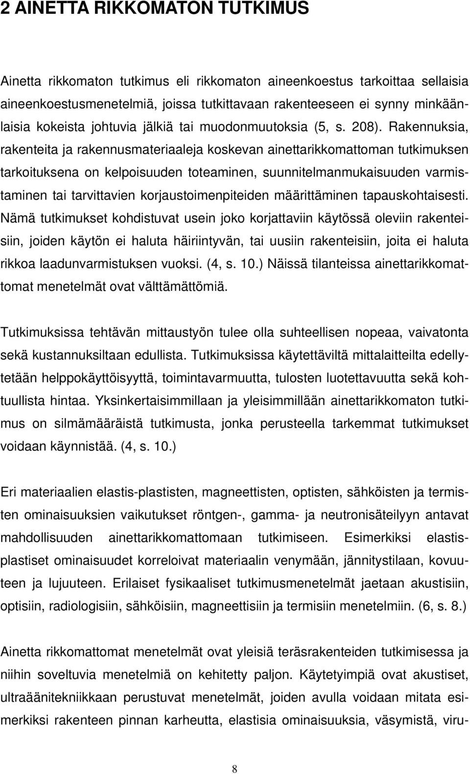 Rakennuksia, rakenteita ja rakennusmateriaaleja koskevan ainettarikkomattoman tutkimuksen tarkoituksena on kelpoisuuden toteaminen, suunnitelmanmukaisuuden varmistaminen tai tarvittavien