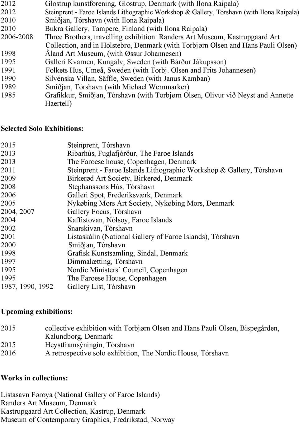 Torbjørn Olsen and Hans Pauli Olsen) 1998 Åland Art Museum, (with Øssur Johannesen) 1995 Galleri Kvarnen, Kungälv, Sweden (with Bárður Jákupsson) 1991 Folkets Hus, Umeå, Sweden (with Torbj.