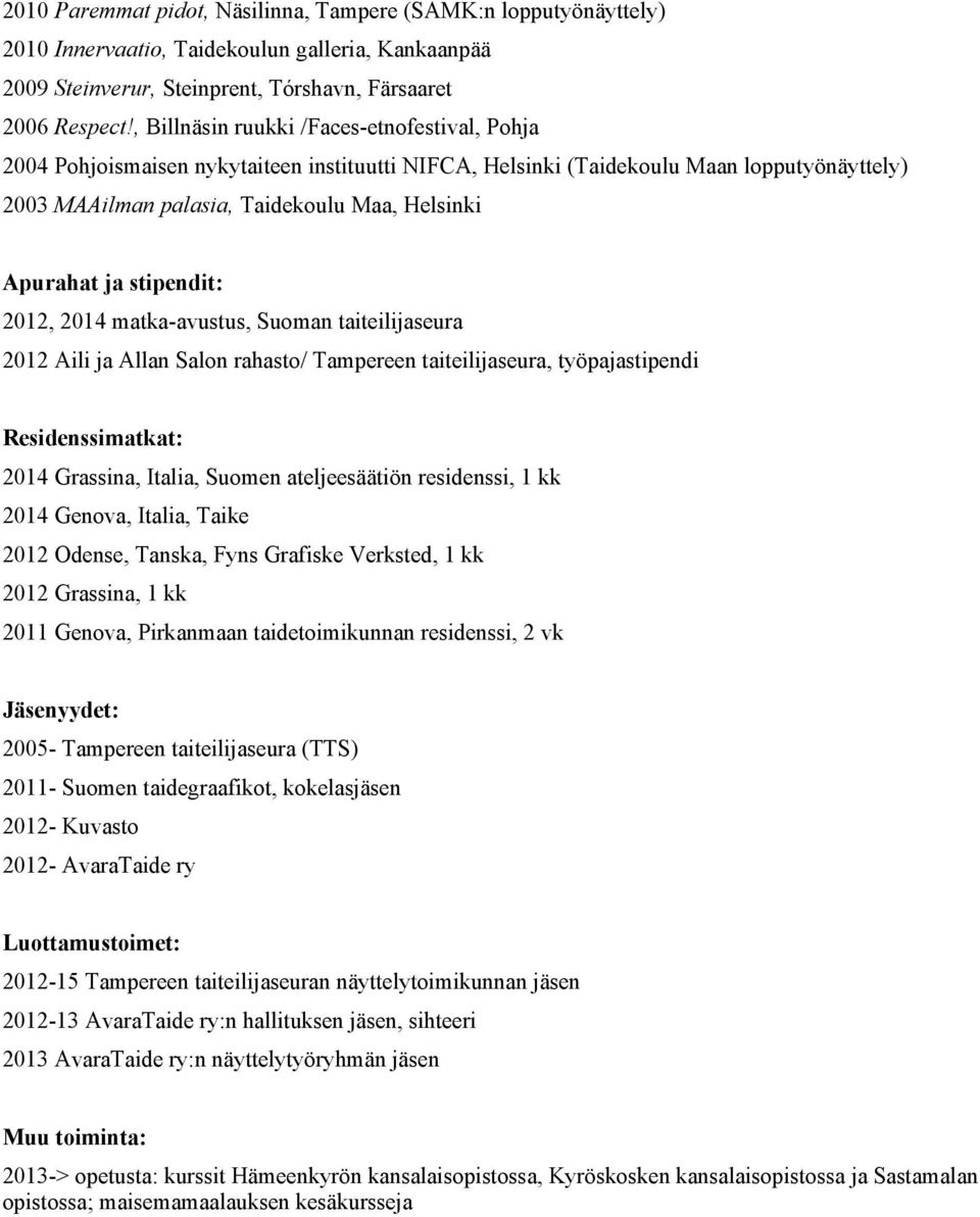 stipendit: 2012, 2014 matka-avustus, Suoman taiteilijaseura 2012 Aili ja Allan Salon rahasto/ Tampereen taiteilijaseura, työpajastipendi Residenssimatkat: 2014 Grassina, Italia, Suomen ateljeesäätiön