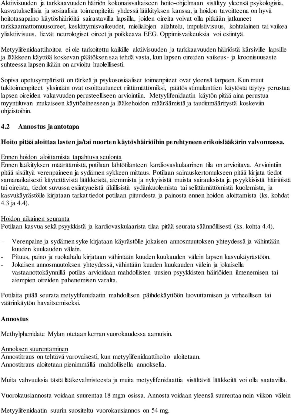 impulsiivisuus, kohtalainen tai vaikea yliaktiivisuus, lievät neurologiset oireet ja poikkeava EEG. Oppimisvaikeuksia voi esiintyä.