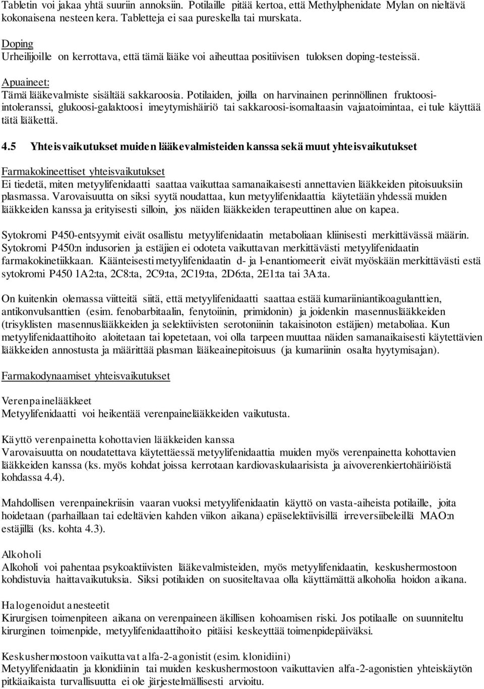 Potilaiden, joilla on harvinainen perinnöllinen fruktoosiintoleranssi, glukoosi-galaktoosi imeytymishäiriö tai sakkaroosi-isomaltaasin vajaatoimintaa, ei tule käyttää tätä lääkettä. 4.