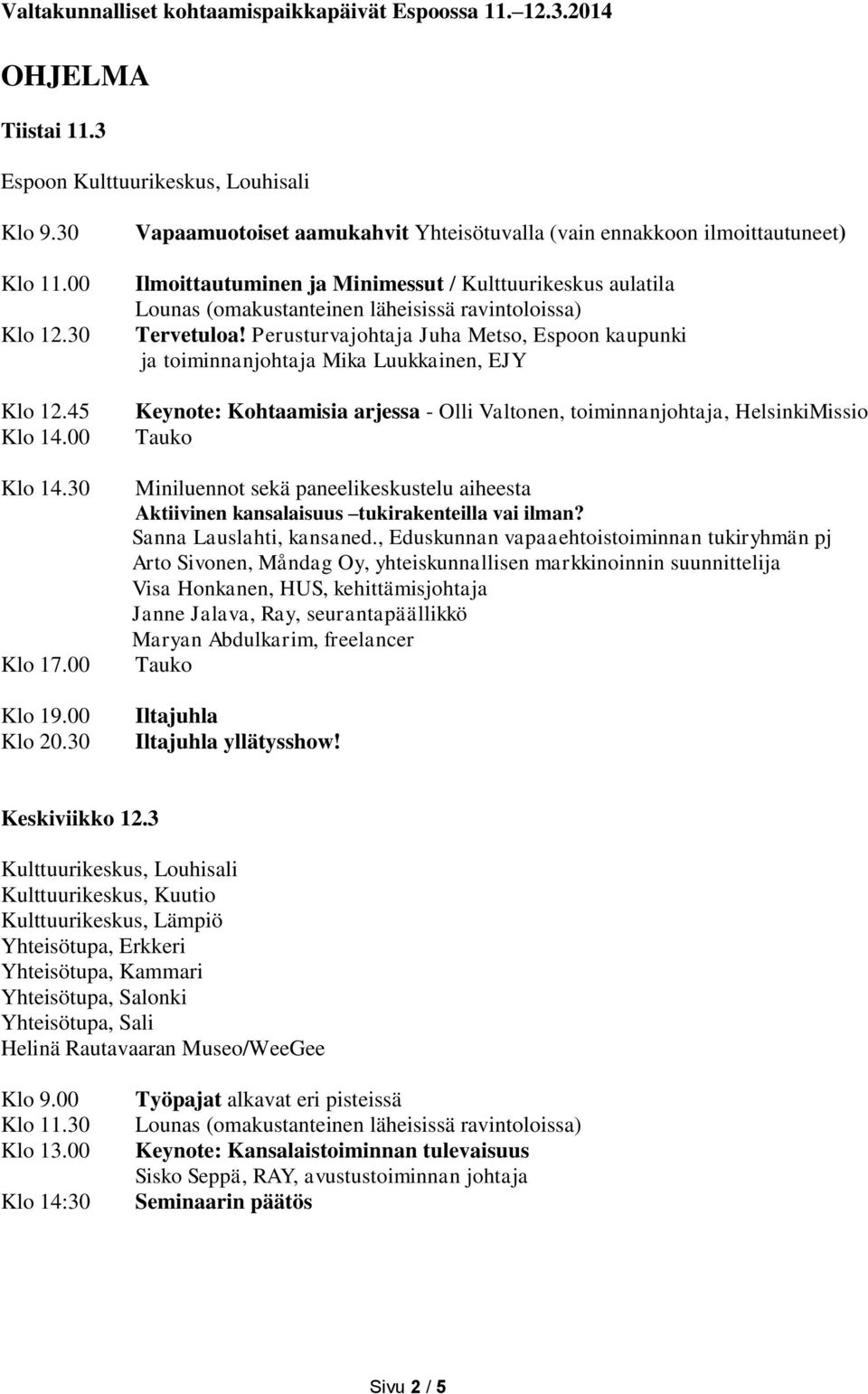 30 Vapaamuotoiset aamukahvit Yhteisötuvalla (vain ennakkoon ilmoittautuneet) Ilmoittautuminen ja Minimessut / Kulttuurikeskus aulatila Lounas (omakustanteinen läheisissä ravintoloissa) Tervetuloa!