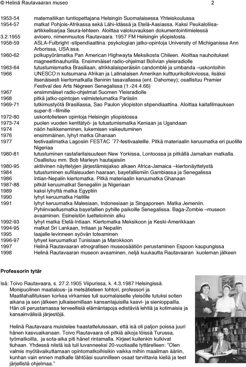 1958-59 ASLA-Fulbright -stipendiaattina: psykologian jatko-opintoja University of Michiganissa Ann Arborissa, USA:ssa. 1960-62 polkupyörämatka Pan American Highwayta Meksikosta Chileen.