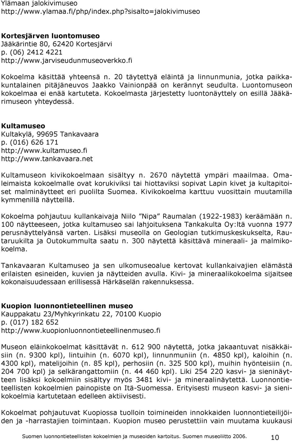 Kokoelmasta järjestetty luontonäyttely on esillä Jääkärimuseon yhteydessä. Kultamuseo Kultakylä, 99695 Tankavaara p. (016) 626 171 http://www.kultamuseo.fi http://www.tankavaara.