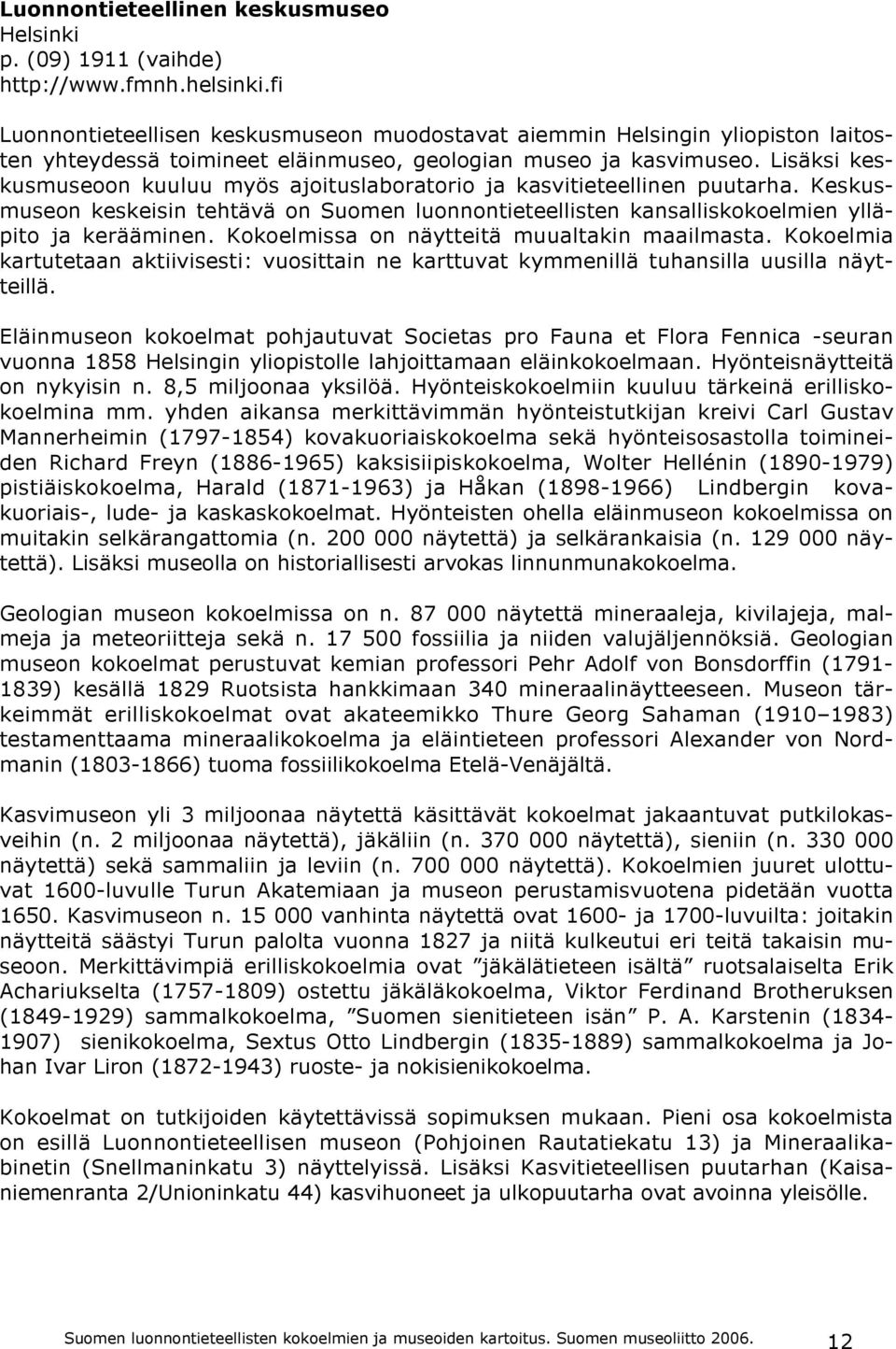 Lisäksi keskusmuseoon kuuluu myös ajoituslaboratorio ja kasvitieteellinen puutarha. Keskusmuseon keskeisin tehtävä on Suomen luonnontieteellisten kansalliskokoelmien ylläpito ja kerääminen.