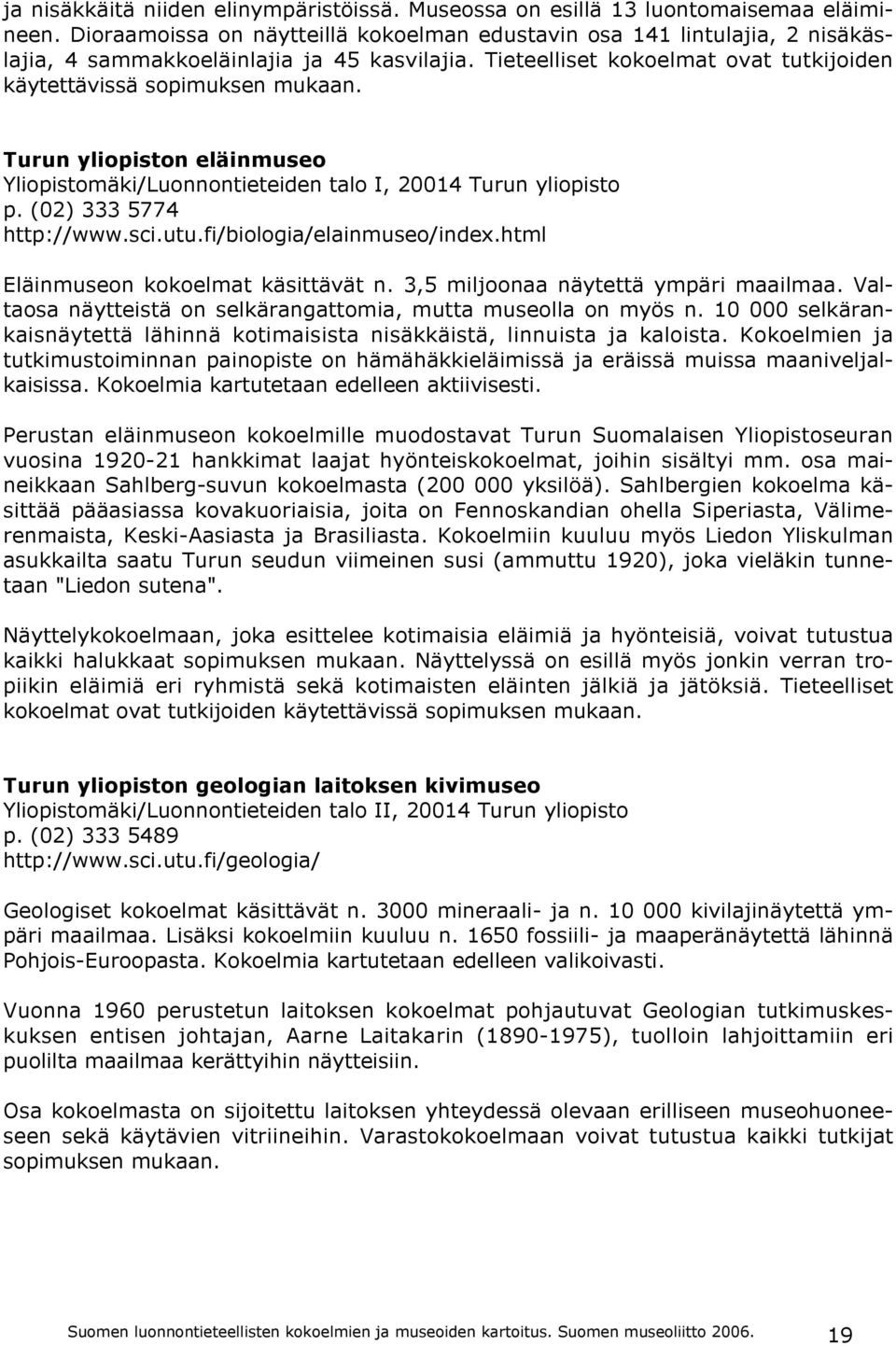 Turun yliopiston eläinmuseo Yliopistomäki/Luonnontieteiden talo I, 20014 Turun yliopisto p. (02) 333 5774 http://www.sci.utu.fi/biologia/elainmuseo/index.html Eläinmuseon kokoelmat käsittävät n.