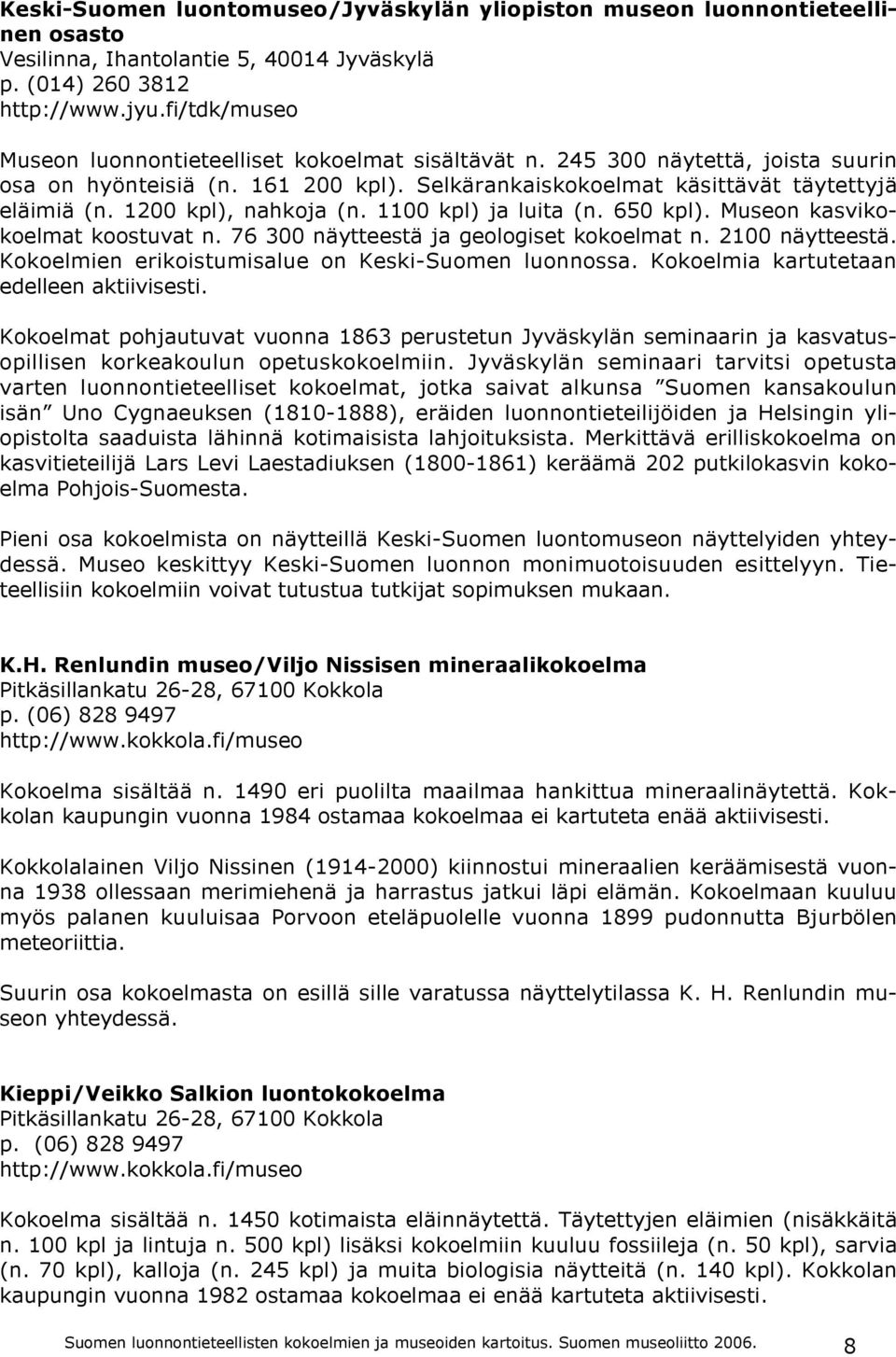 1200 kpl), nahkoja (n. 1100 kpl) ja luita (n. 650 kpl). Museon kasvikokoelmat koostuvat n. 76 300 näytteestä ja geologiset kokoelmat n. 2100 näytteestä.