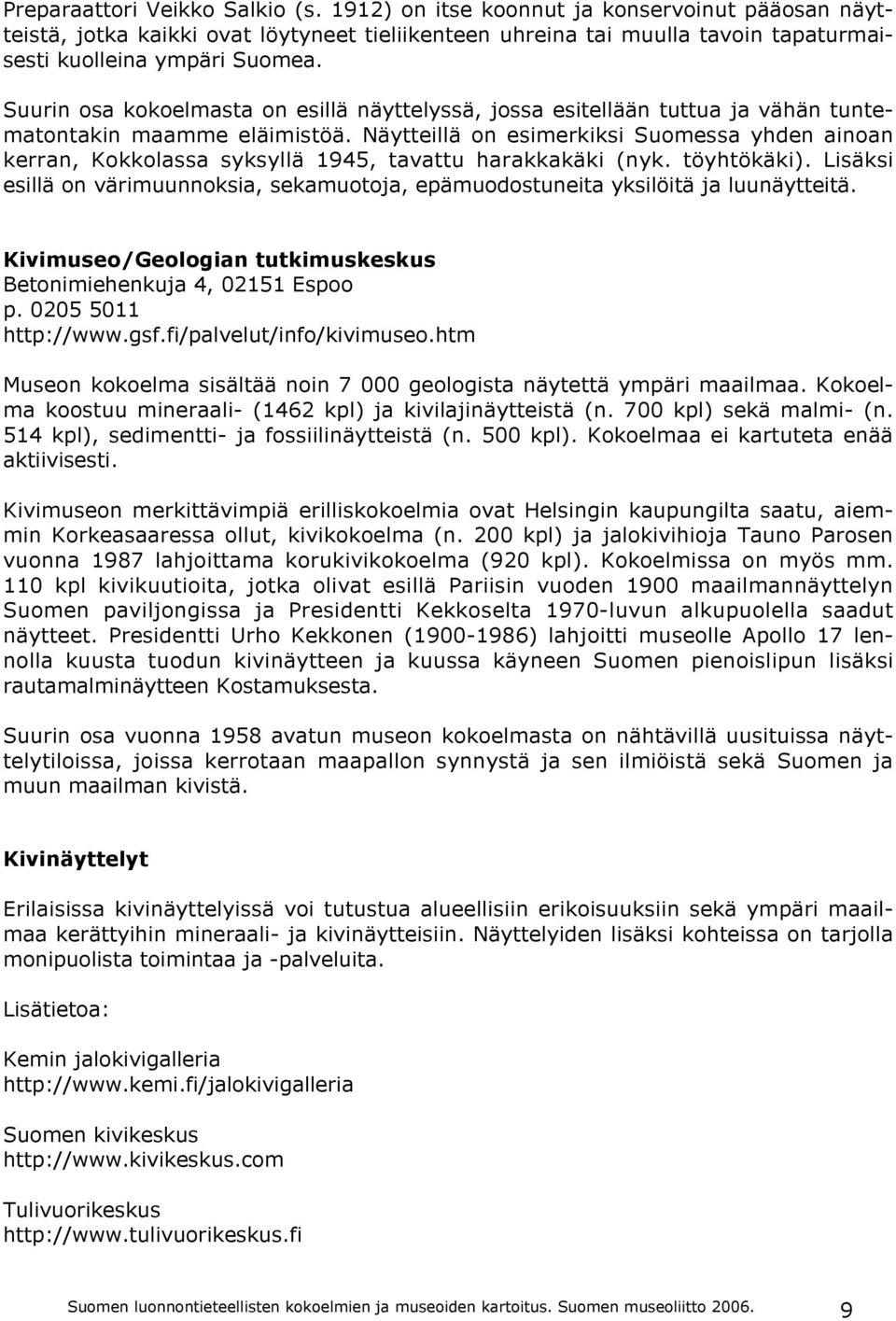 Näytteillä on esimerkiksi Suomessa yhden ainoan kerran, Kokkolassa syksyllä 1945, tavattu harakkakäki (nyk. töyhtökäki).