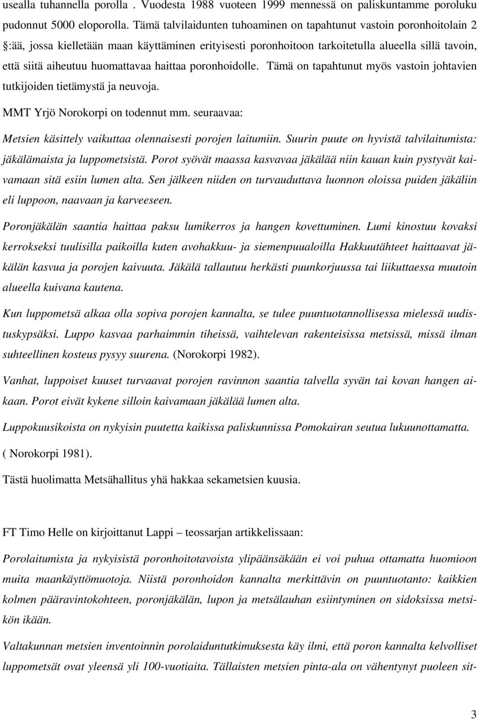 huomattavaa haittaa poronhoidolle. Tämä on tapahtunut myös vastoin johtavien tutkijoiden tietämystä ja neuvoja. MMT Yrjö Norokorpi on todennut mm.