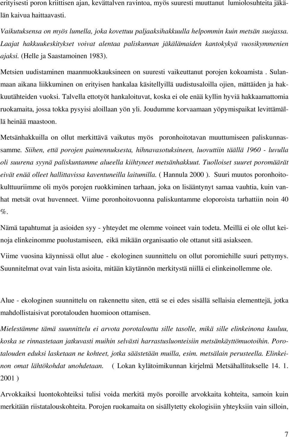 (Helle ja Saastamoinen 1983). Metsien uudistaminen maanmuokkauksineen on suuresti vaikeuttanut porojen kokoamista.