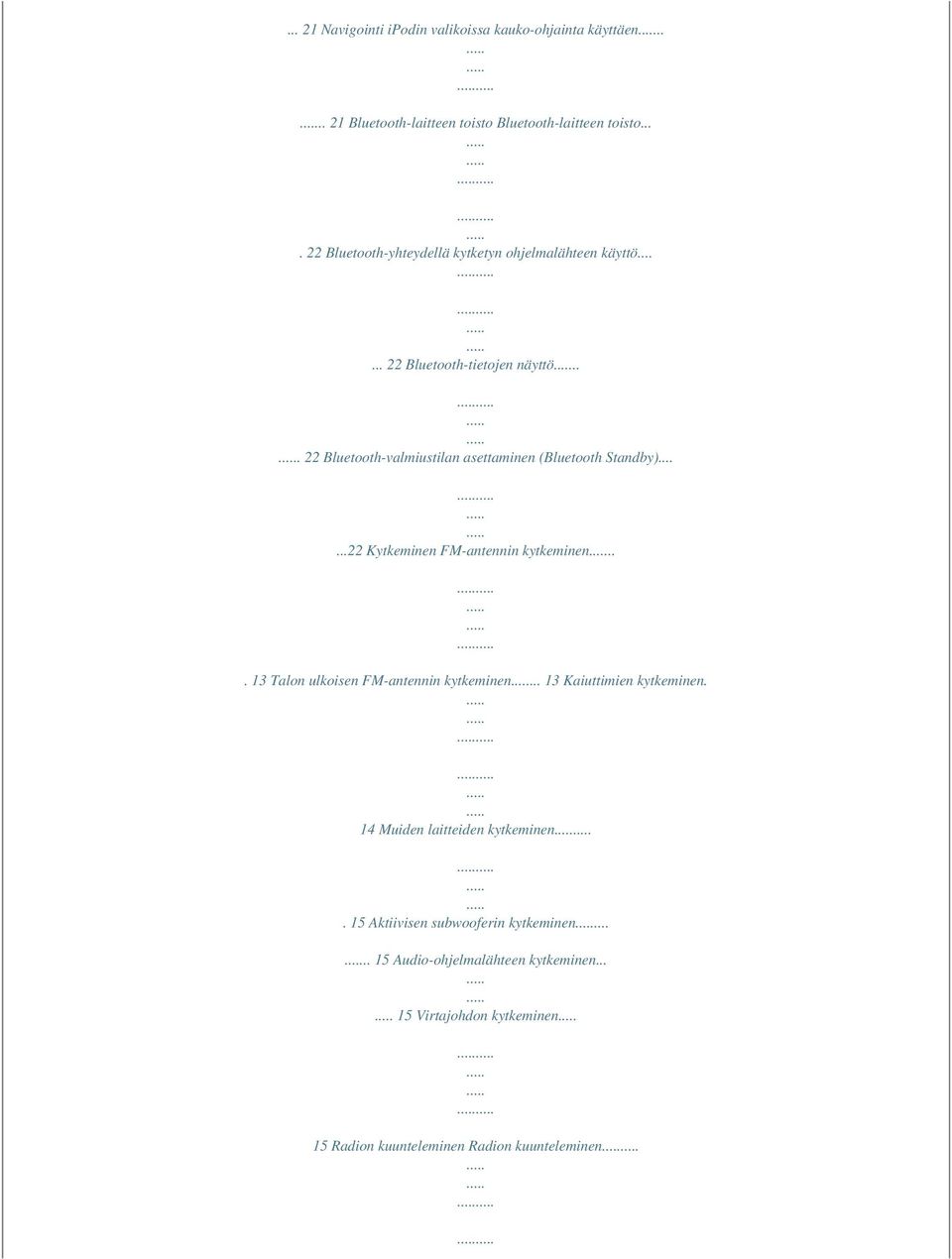 .. 22 Bluetooth-valmiustilan asettaminen (Bluetooth Standby)......22 Kytkeminen FM-antennin kytkeminen.