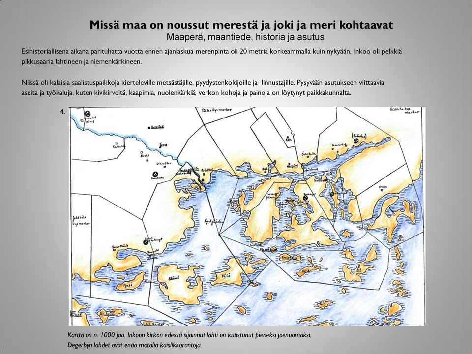 Niissä oli kalaisia saalistuspaikkoja kierteleville metsästäjille, pyydystenkokijoille ja linnustajille.