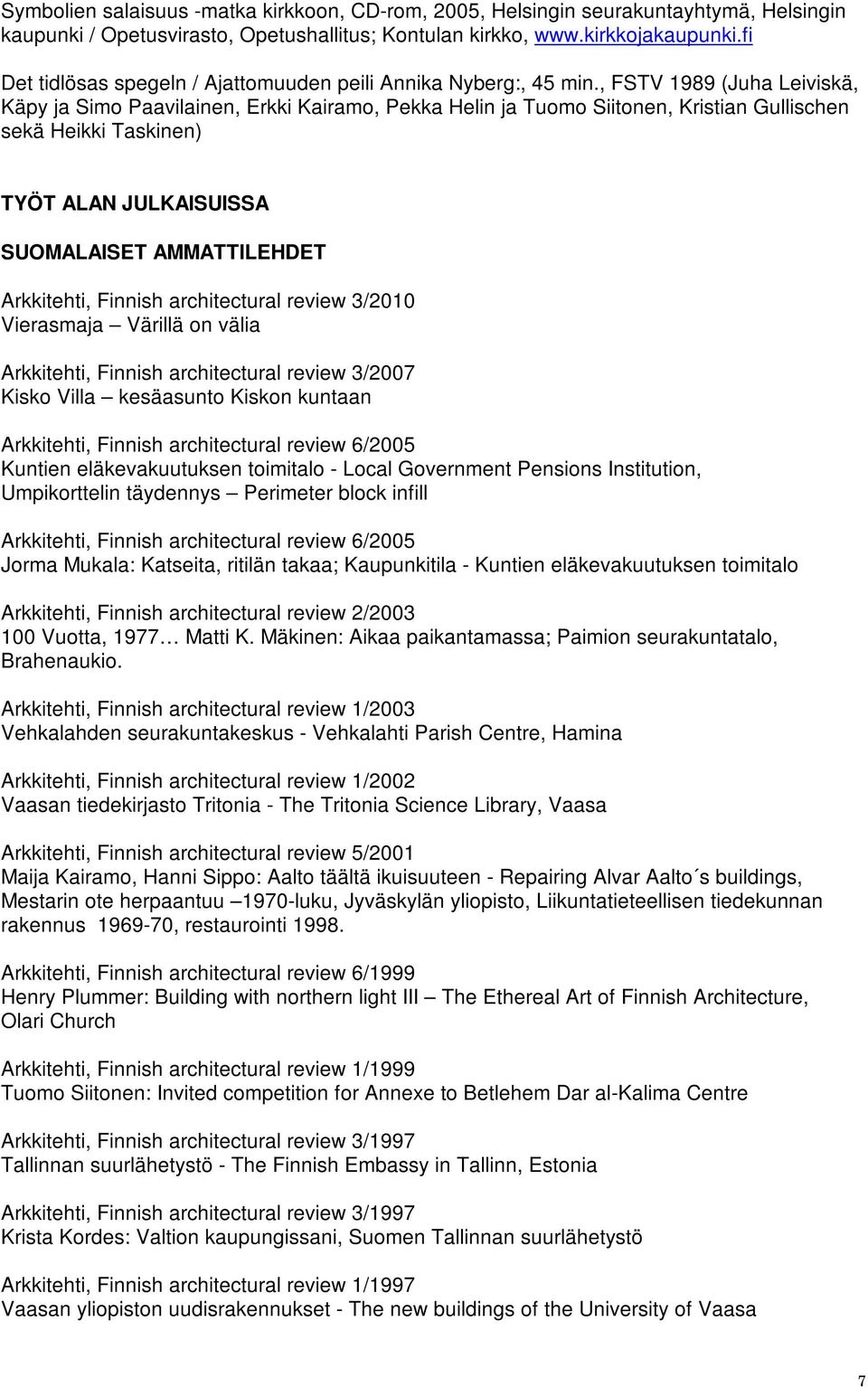 , FSTV 1989 (Juha Leiviskä, Käpy ja Simo Paavilainen, Erkki Kairamo, Pekka Helin ja Tuomo Siitonen, Kristian Gullischen sekä Heikki Taskinen) TYÖT ALAN JULKAISUISSA SUOMALAISET AMMATTILEHDET