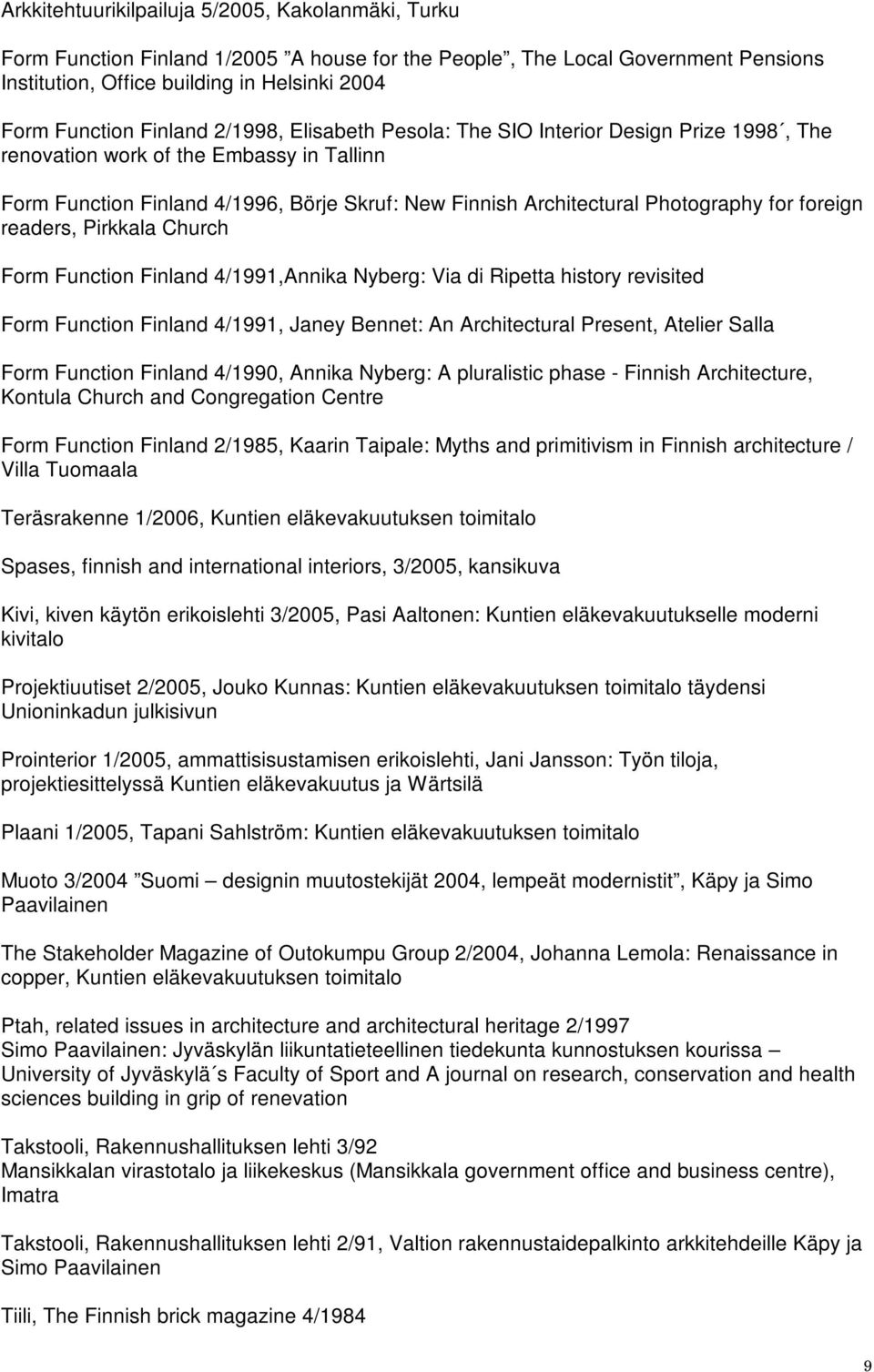 for foreign readers, Pirkkala Church Form Function Finland 4/1991,Annika Nyberg: Via di Ripetta history revisited Form Function Finland 4/1991, Janey Bennet: An Architectural Present, Atelier Salla