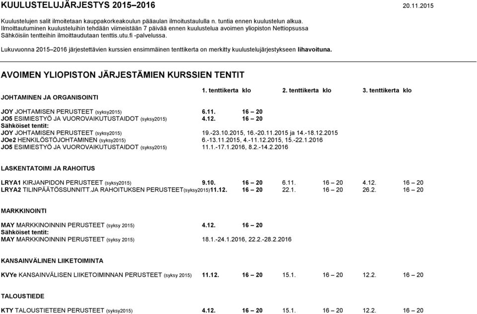 Lukuvuonna 2015 2016 järjestettävien kurssien ensimmäinen tenttikerta on merkitty kuulustelujärjestykseen lihavoituna. AVOIMEN YLIOPISTON JÄRJESTÄMIEN KURSSIEN TENTIT JOHTAMINEN JA ORGANISOINTI 1.