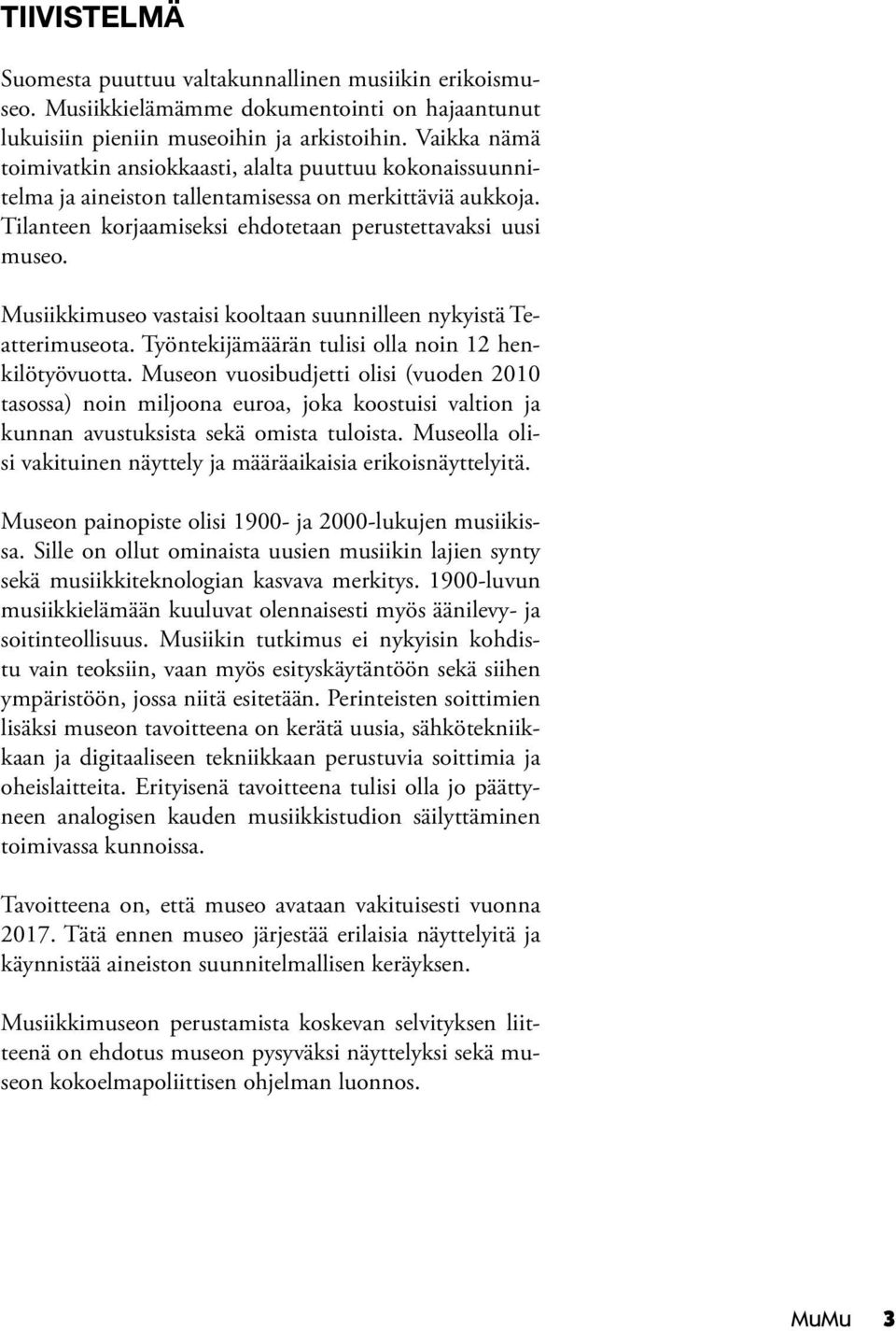 Musiikkimuseo vastaisi kooltaan suunnilleen nykyistä Teatterimuseota. Työntekijämäärän tulisi olla noin 12 henkilötyövuotta.