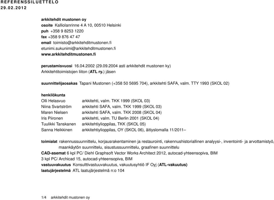 ) jäsen suunnittelijaosakas Tapani Mustonen (+358 50 5695 704), arkkitehti SAFA, valm. TTY 1993 (SKOL 02) henkilökunta Olli Helasvuo arkkitehti, valm.