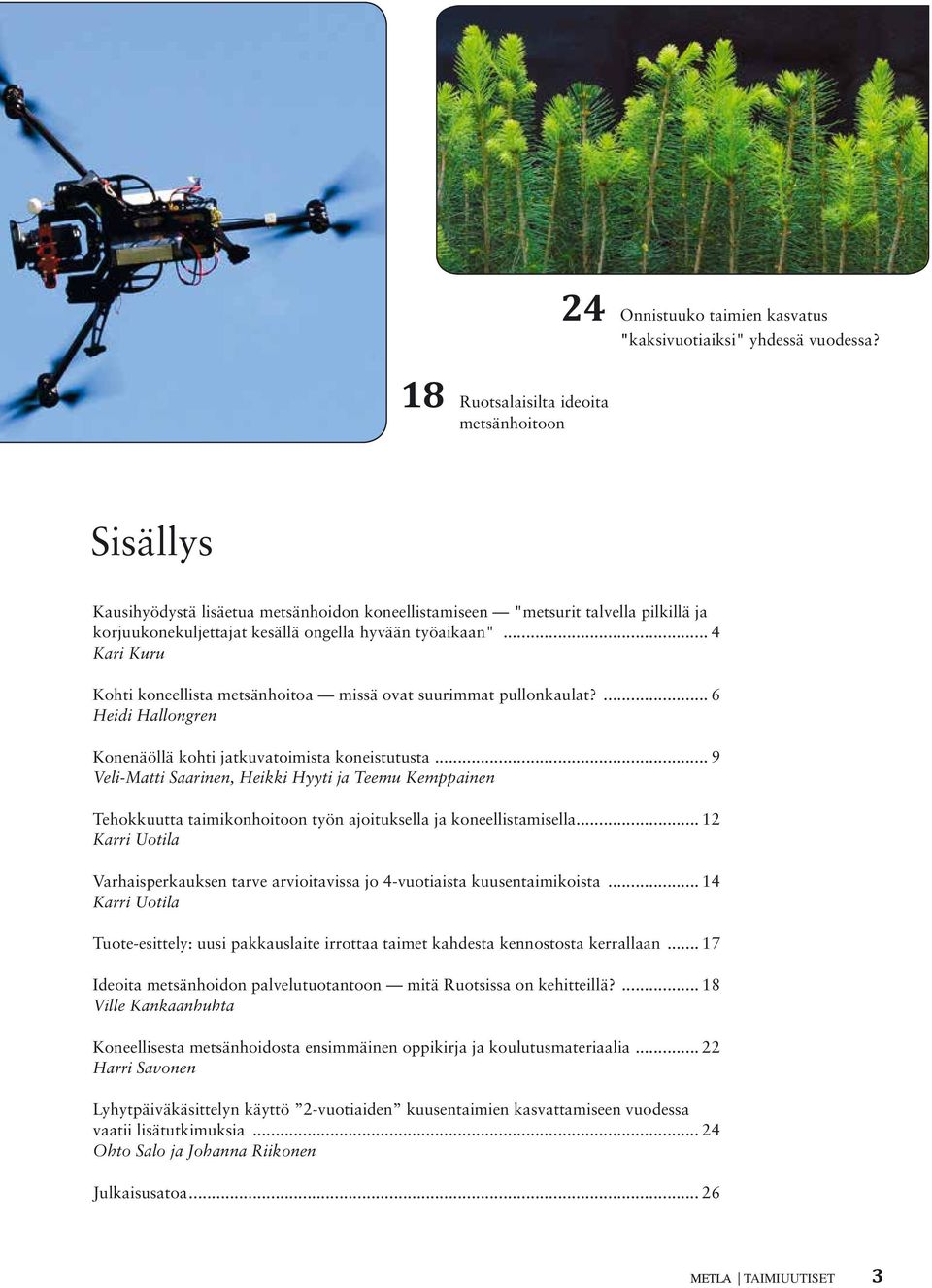 .. 4 Kari Kuru Kohti koneellista metsänhoitoa missä ovat suurimmat pullonkaulat?... 6 Heidi Hallongren Konenäöllä kohti jatkuvatoimista koneistutusta.