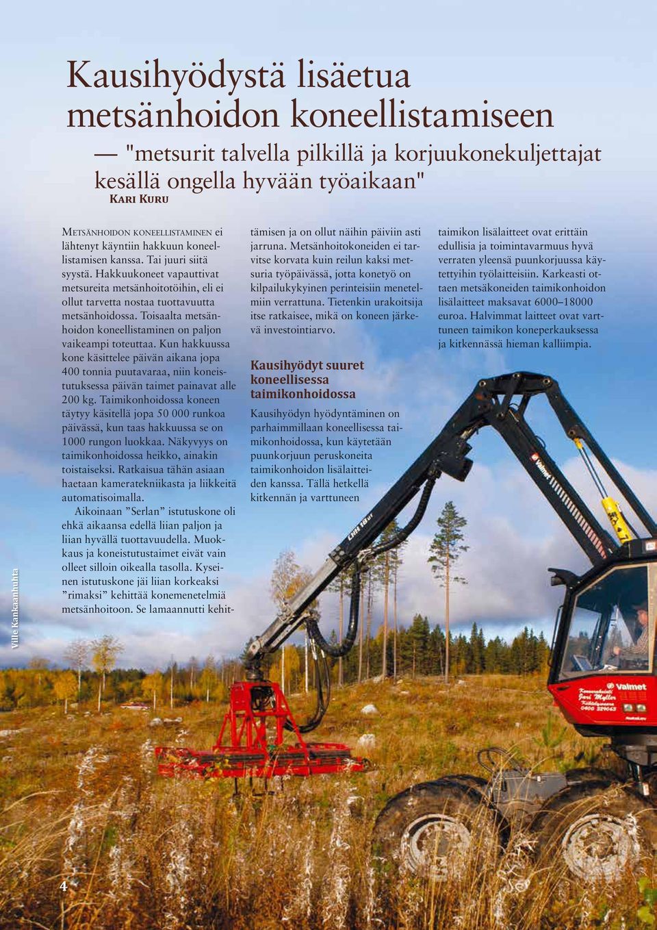 Hakkuukoneet vapauttivat metsureita metsänhoitotöihin, eli ei ollut tarvetta nostaa tuottavuutta metsänhoidossa. Toisaalta metsänhoidon koneellistaminen on paljon vaikeampi toteuttaa.