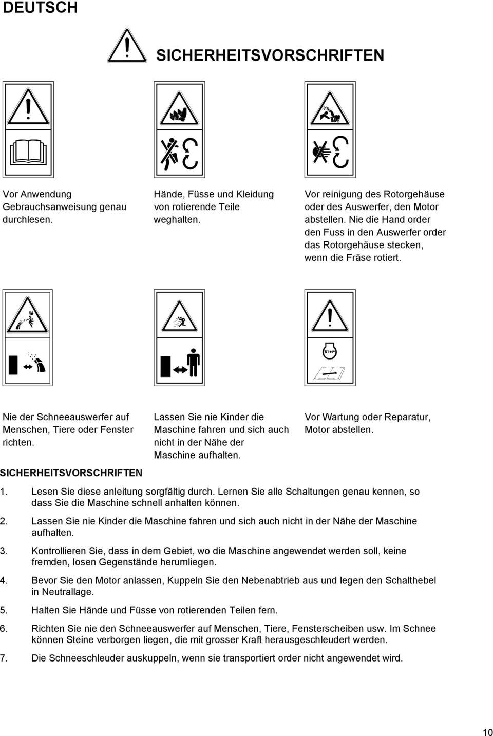 Nie der Schneeauswerfer auf Menschen, Tiere oder Fenster richten. SICHERHEITSVORSCHRIFTEN Lassen Sie nie Kinder die Maschine fahren und sich auch nicht in der Nähe der Maschine aufhalten. 1.