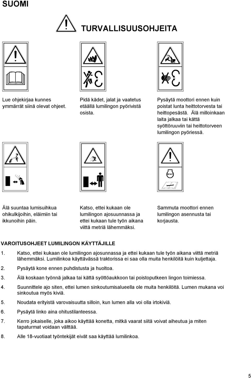 Älä suuntaa lumisuihkua ohikulkijoihin, eläimiin tai ikkunoihin päin. Katso, ettei kukaan ole lumilingon ajosuunnassa ja ettei kukaan tule työn aikana viittä metriä lähemmäksi.