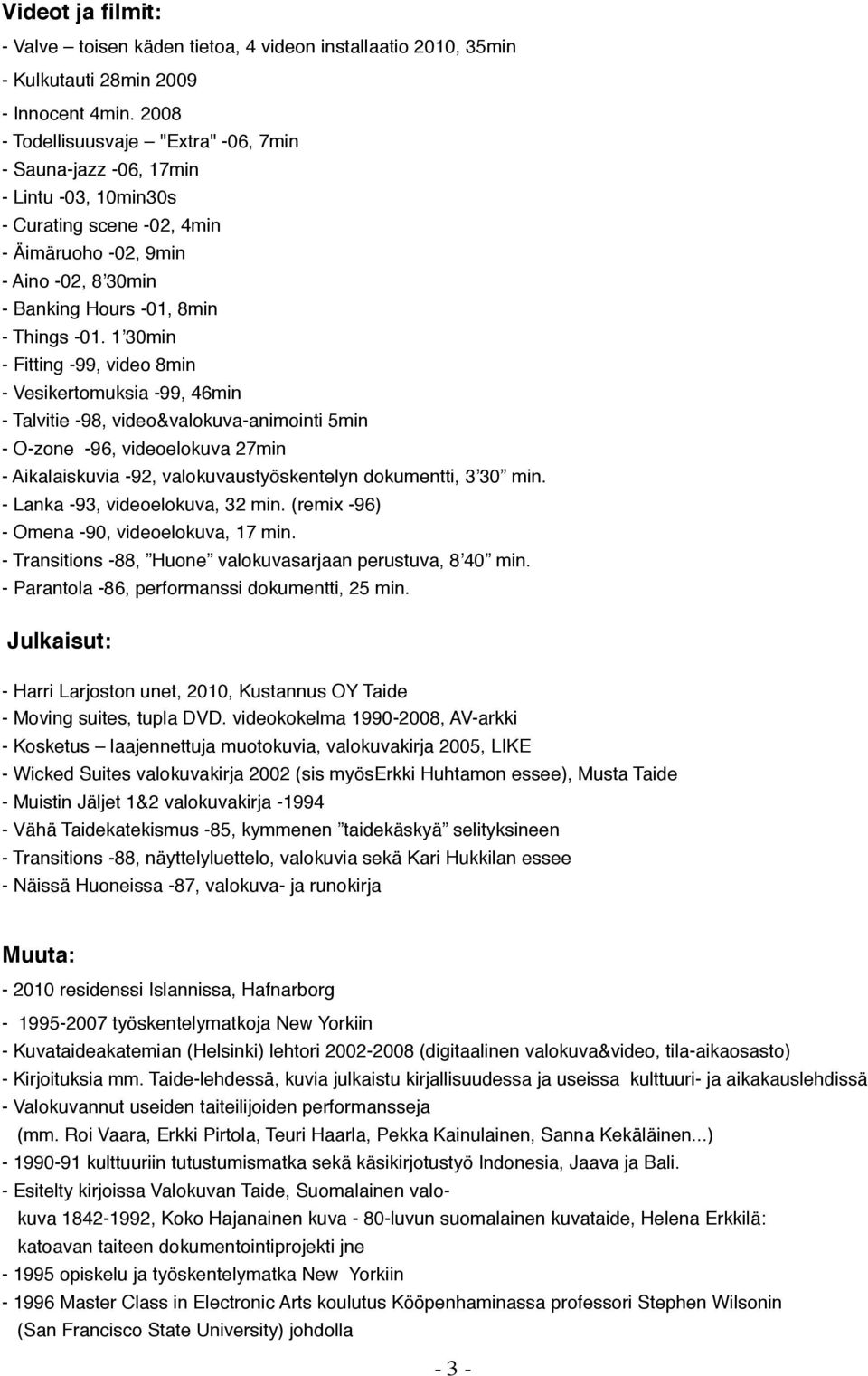 1 30min - Fitting -99, video 8min - Vesikertomuksia -99, 46min - Talvitie -98, video&valokuva-animointi 5min - O-zone -96, videoelokuva 27min - Aikalaiskuvia -92, valokuvaustyöskentelyn dokumentti, 3