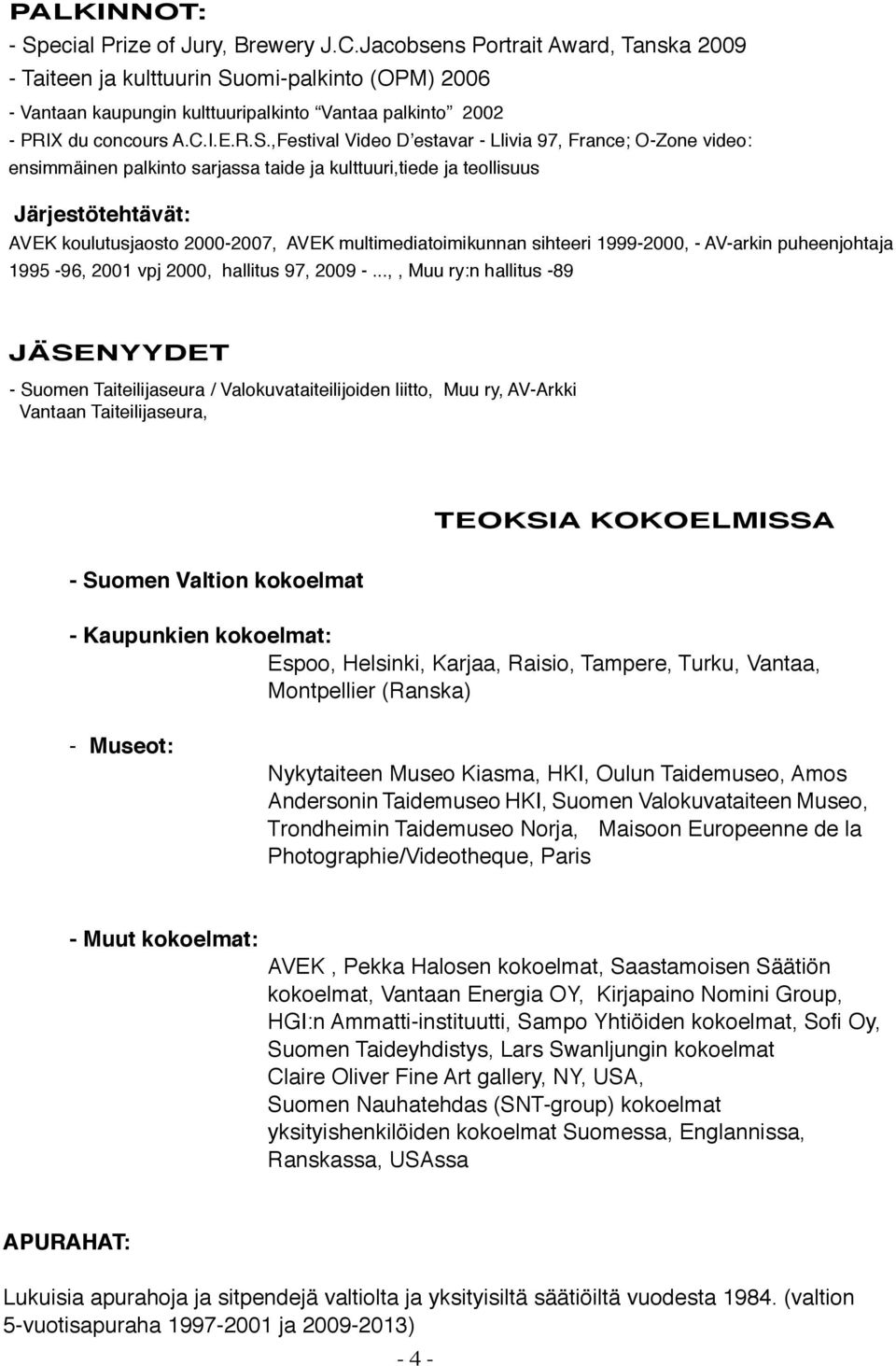 omi-palkinto (OPM) 2006 - Vantaan kaupungin kulttuuripalkinto Vantaa palkinto 2002 - PRIX du concours A.C.I.E.R.S.