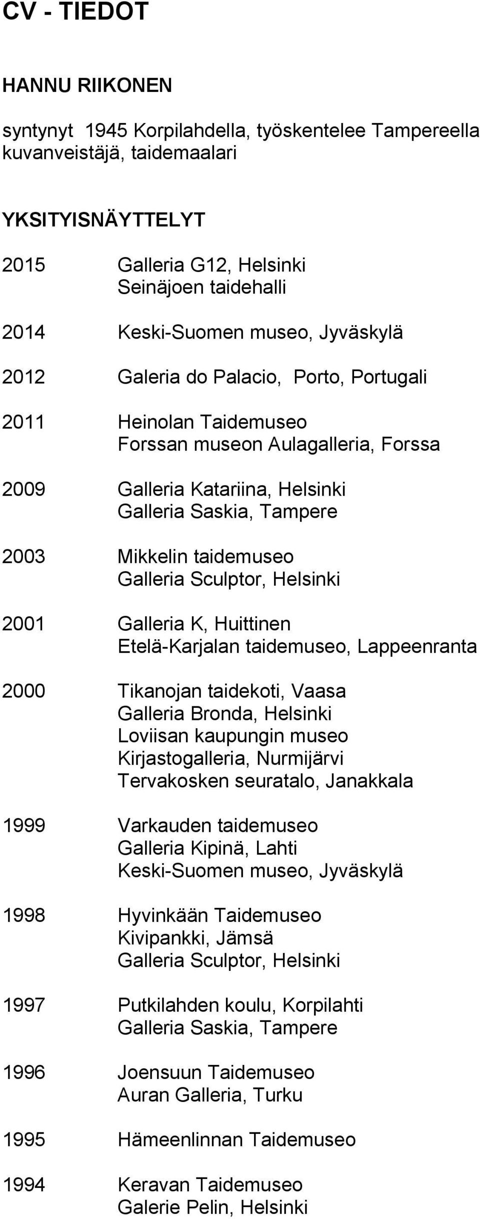 taidemuseo Galleria Sculptor, Helsinki 2001 Galleria K, Huittinen Etelä-Karjalan taidemuseo, Lappeenranta 2000 Tikanojan taidekoti, Vaasa Galleria Bronda, Helsinki Loviisan kaupungin museo