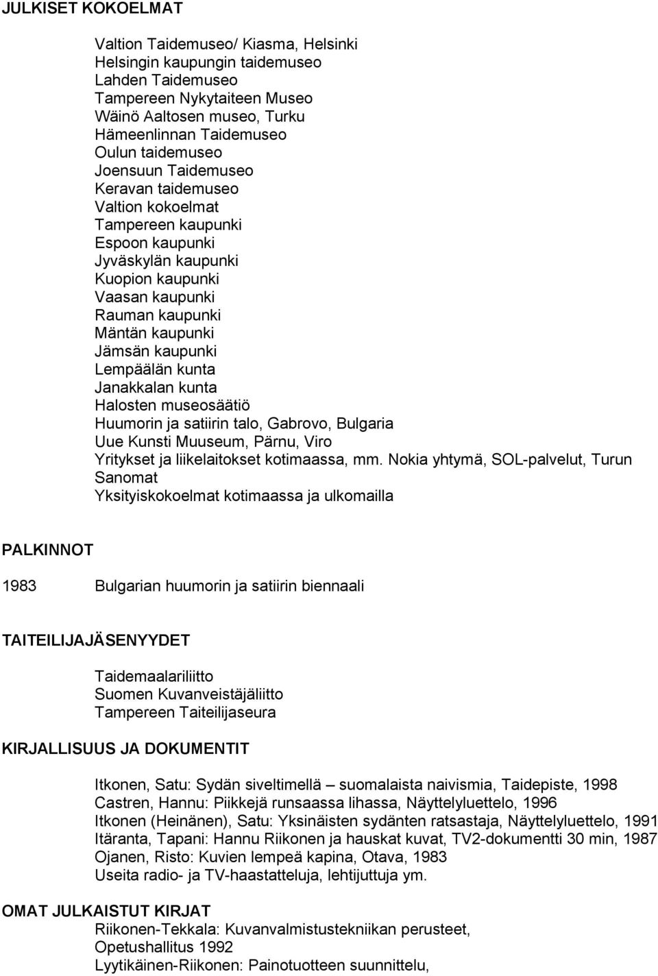 kaupunki Lempäälän kunta Janakkalan kunta Halosten museosäätiö Huumorin ja satiirin talo, Gabrovo, Bulgaria Uue Kunsti Muuseum, Pärnu, Viro Yritykset ja liikelaitokset kotimaassa, mm.