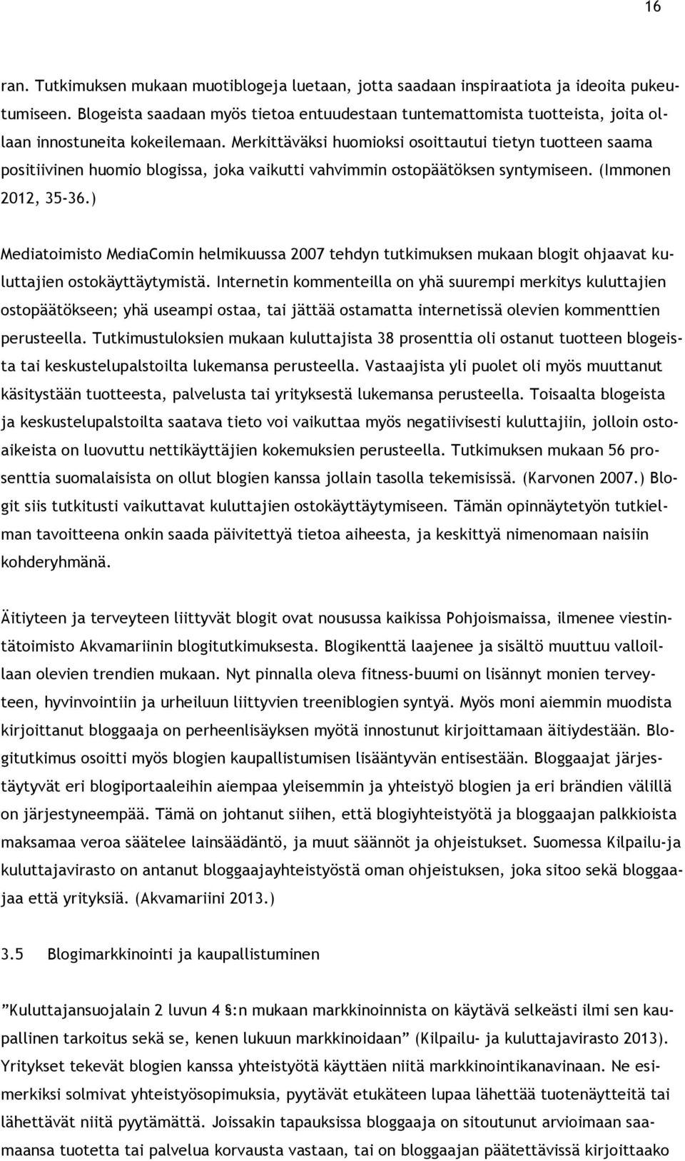 Merkittäväksi huomioksi osoittautui tietyn tuotteen saama positiivinen huomio blogissa, joka vaikutti vahvimmin ostopäätöksen syntymiseen. (Immonen 2012, 35-36.