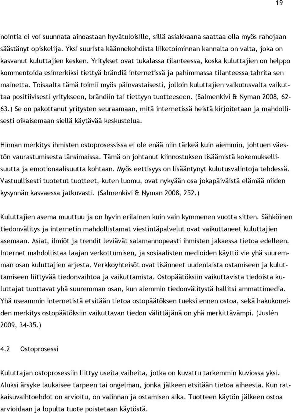 Yritykset ovat tukalassa tilanteessa, koska kuluttajien on helppo kommentoida esimerkiksi tiettyä brändiä internetissä ja pahimmassa tilanteessa tahrita sen mainetta.