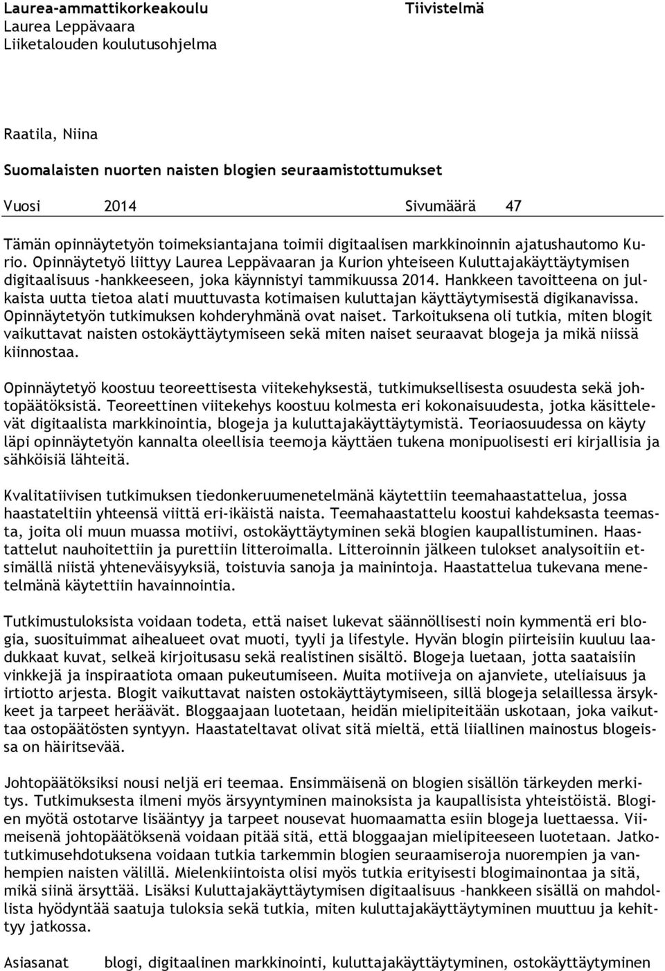 Opinnäytetyö liittyy Laurea Leppävaaran ja Kurion yhteiseen Kuluttajakäyttäytymisen digitaalisuus -hankkeeseen, joka käynnistyi tammikuussa 2014.