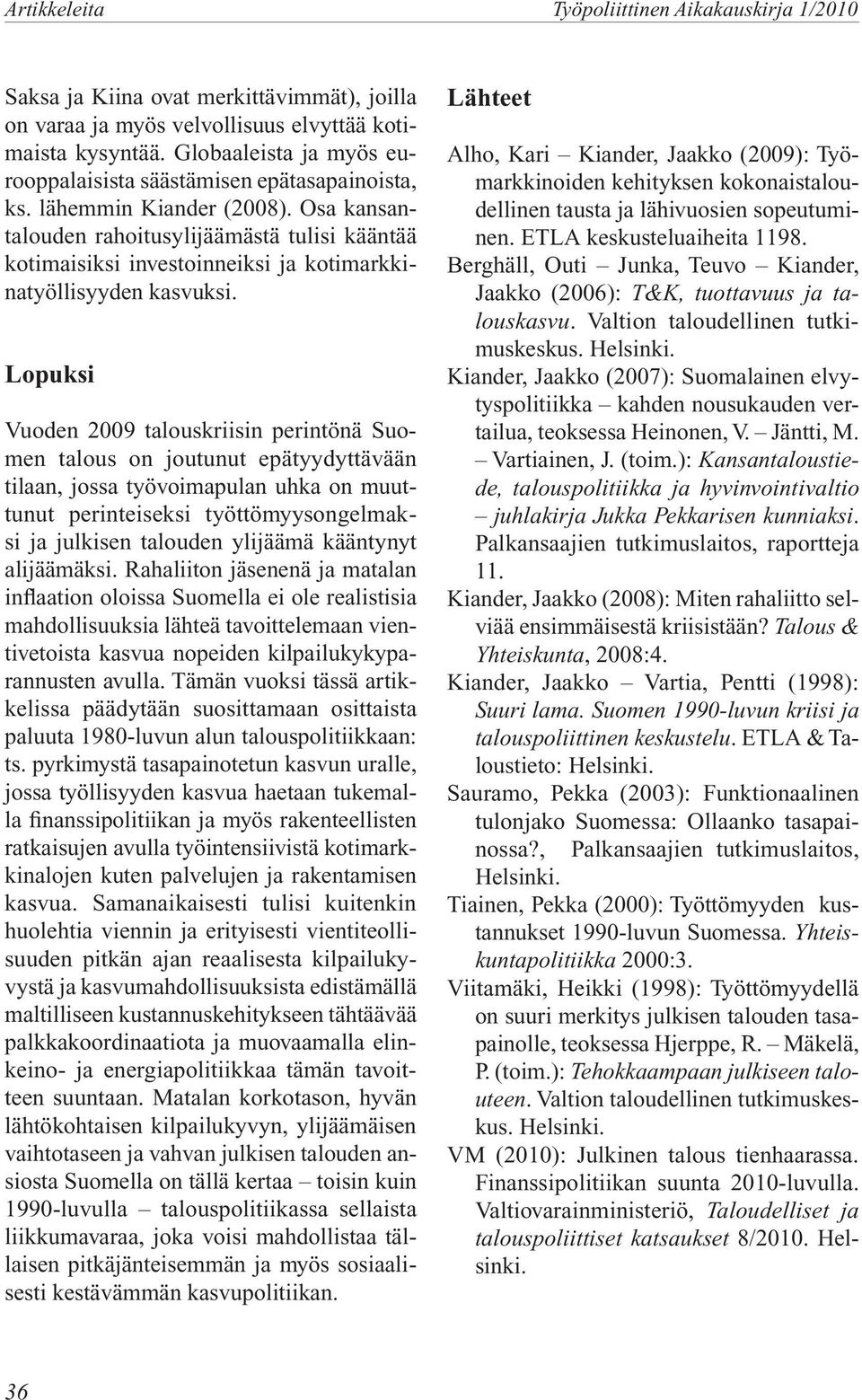 Lopuksi Vuoden 2009 talouskriisin perintönä Suomen talous on joutunut epätyydyttävään tilaan, jossa työvoimapulan uhka on muuttunut perinteiseksi työttömyysongelmaksi ja julkisen talouden ylijäämä