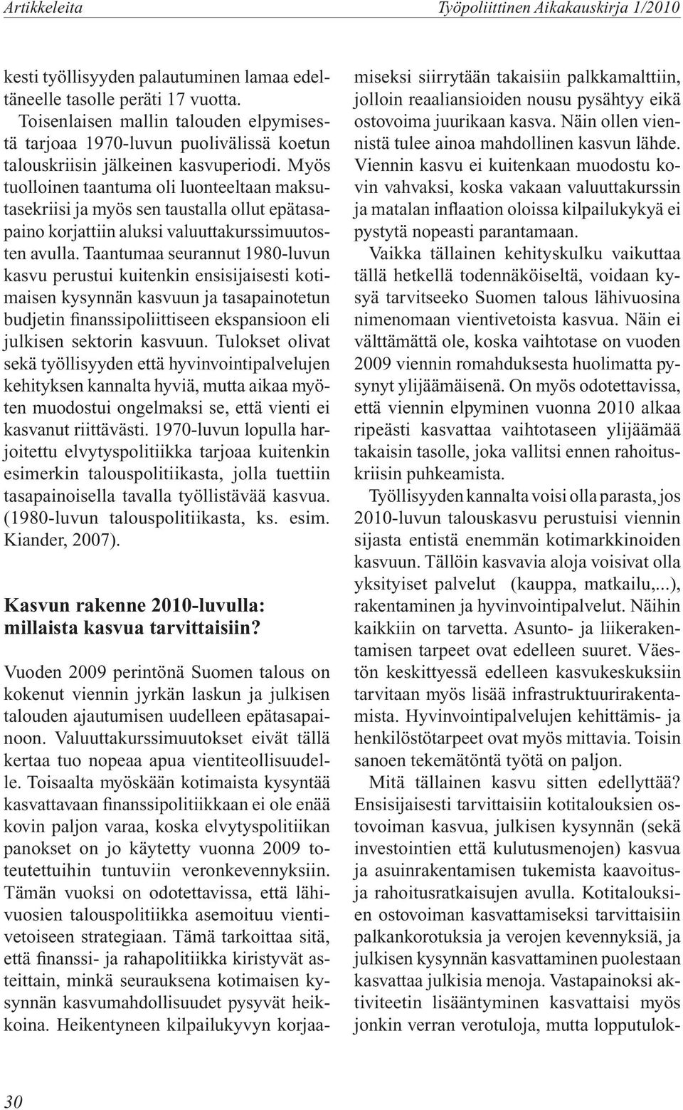 Taantumaa seurannut 1980-luvun kasvu perustui kuitenkin ensisijaisesti kotimaisen kysynnän kasvuun ja tasapainotetun budjetin finanssipoliittiseen ekspansioon eli julkisen sektorin kasvuun.