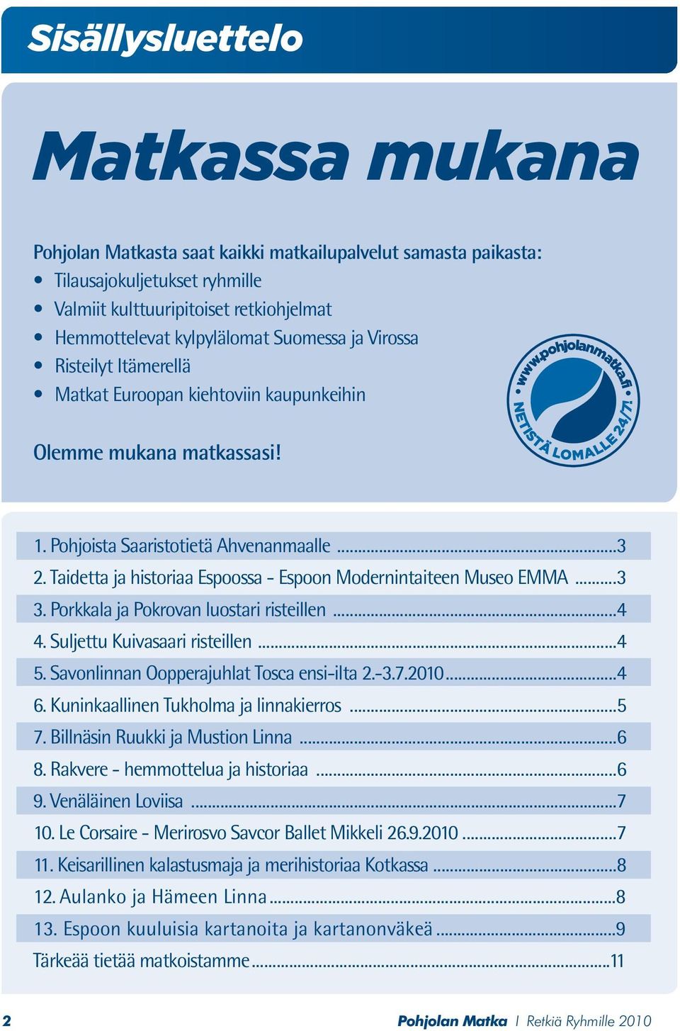 Taidetta ja historiaa Espoossa - Espoon Modernintaiteen Museo EMMA...3 3. Porkkala ja Pokrovan luostari risteillen...4 4. Suljettu Kuivasaari risteillen...4 5.