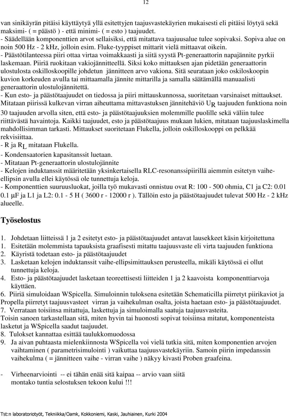 - Päästötilanteessa piiri ottaa virtaa voimakkaasti ja siitä syystä Pt-generaattorin napajännite pyrkii laskemaan. Piiriä ruokitaan vakiojännitteellä.