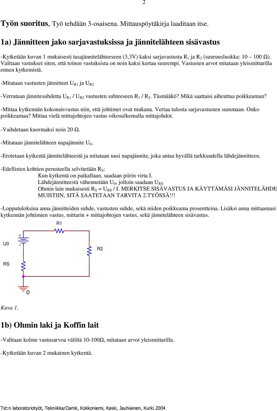 Valitaan vastukset siten, että toinen vastuksista on noin kaksi kertaa suurempi. Vastusten arvot mitataan yleismittarilla ennen kytkemistä.