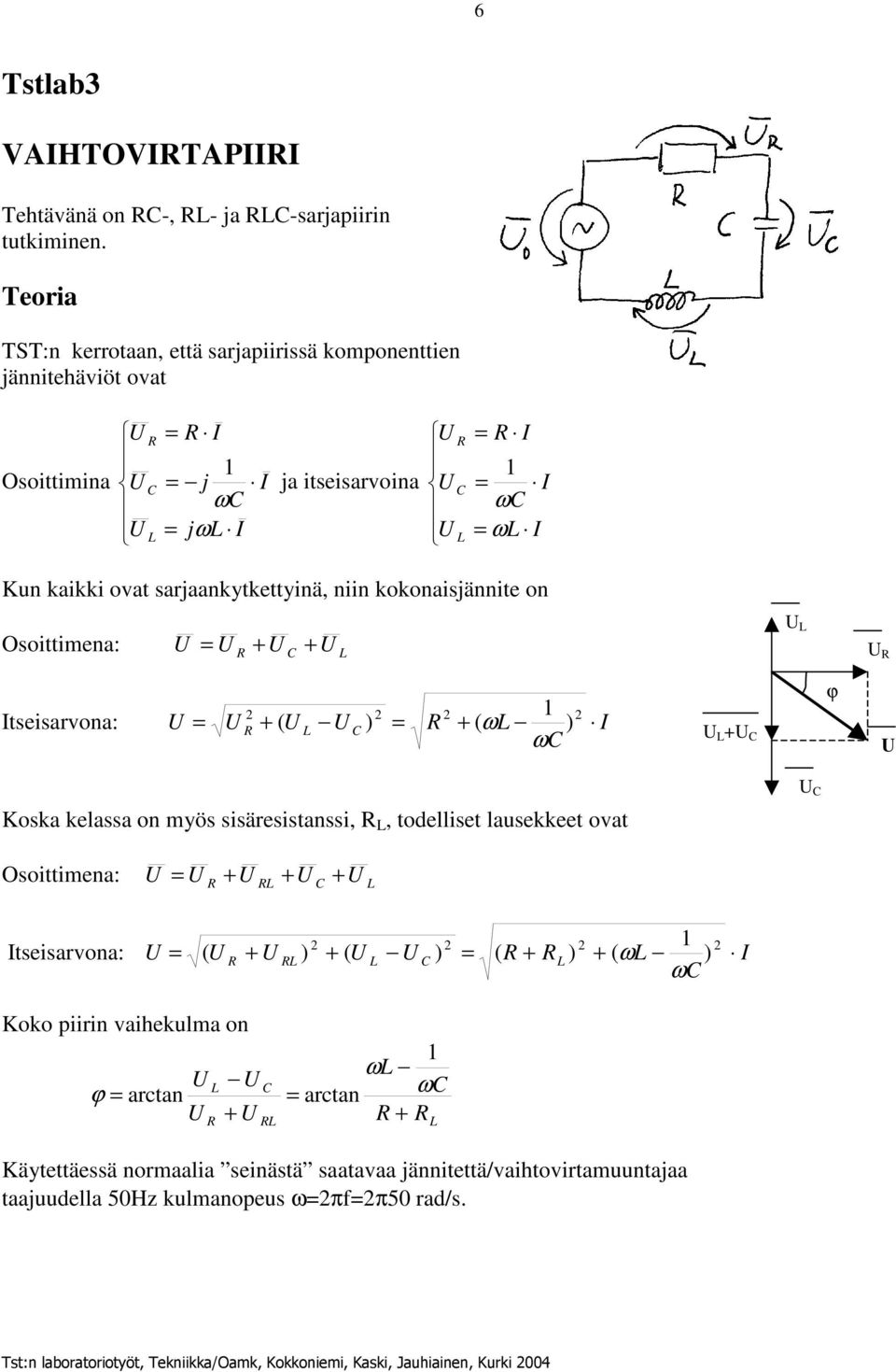 sarjaankytkettyinä, niin kokonaisjännite on Osoittimena: Itseisarvona: I ) ( ) ( Koska kelassa on myös sisäresistanssi,, todelliset