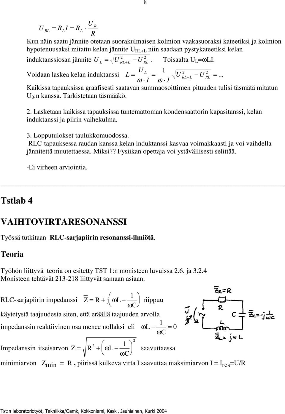 . asketaan kaikissa tapauksissa tuntemattoman kondensaattorin kapasitanssi, kelan induktanssi ja piirin vaihekulma. 3. opputulokset taulukkomuodossa.