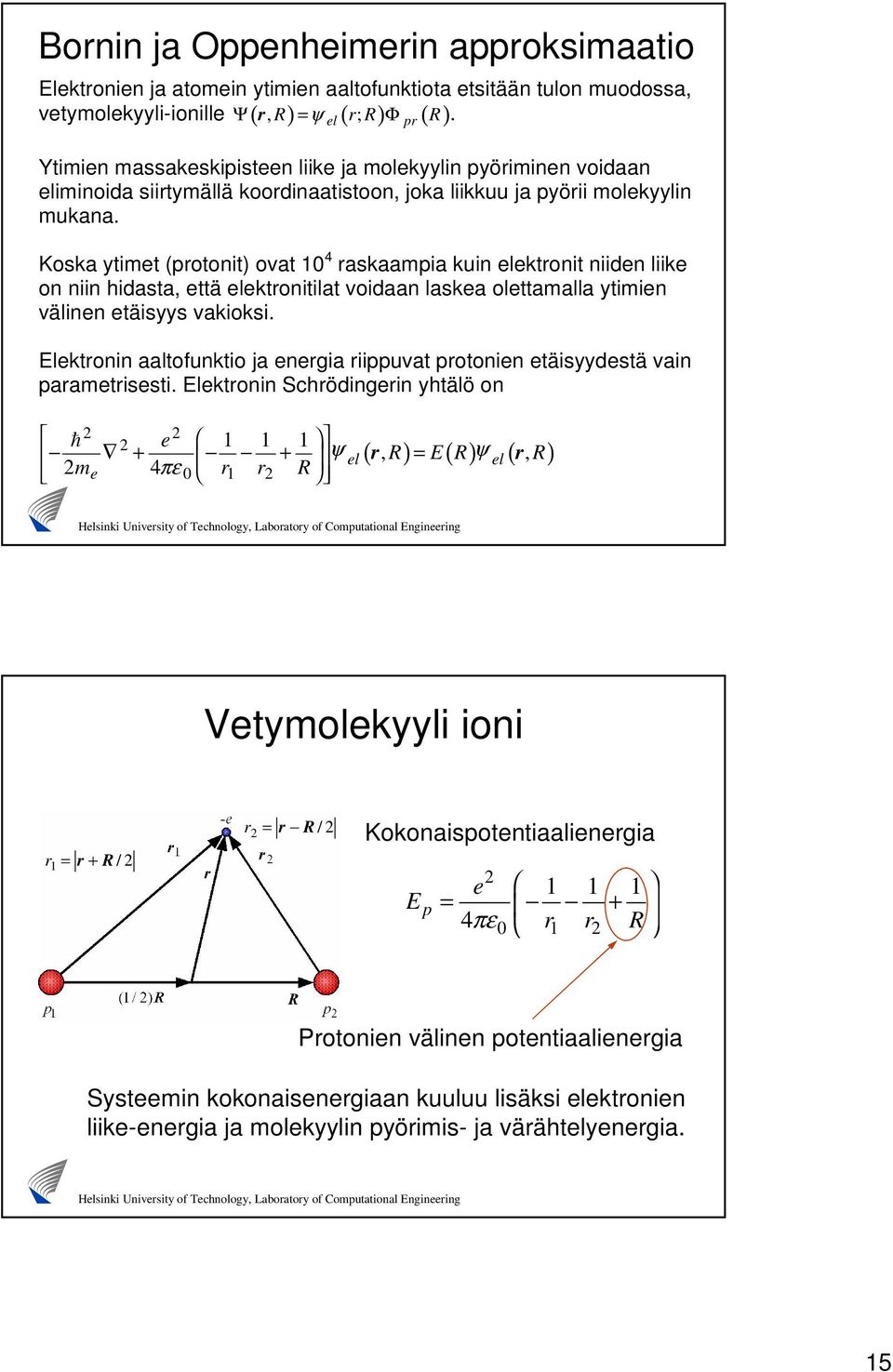 Koska ytimet (protonit) ovat 0 4 raskaampia kuin elektronit niiden liike on niin hidasta, että elektronitilat voidaan laskea olettamalla ytimien välinen etäisyys vakioksi.